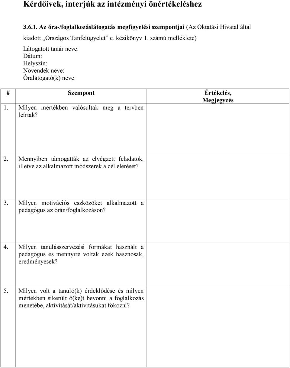 Mennyiben támogatták az elvégzett feladatok, illetve az alkalmazott módszerek a cél elérését? 3. Milyen motivációs eszközöket alkalmazott a pedagógus az órán/foglalkozáson? 4.