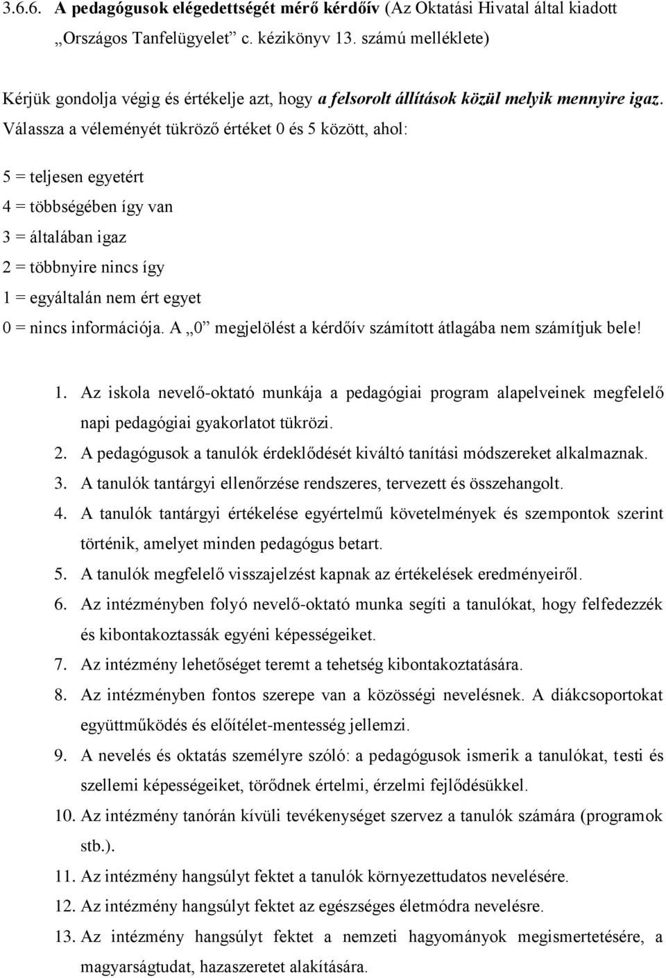 Válassza a véleményét tükröző értéket 0 és 5 között, ahol: 5 = teljesen egyetért 4 = többségében így van 3 = általában igaz 2 = többnyire nincs így 1 = egyáltalán nem ért egyet 0 = nincs információja.