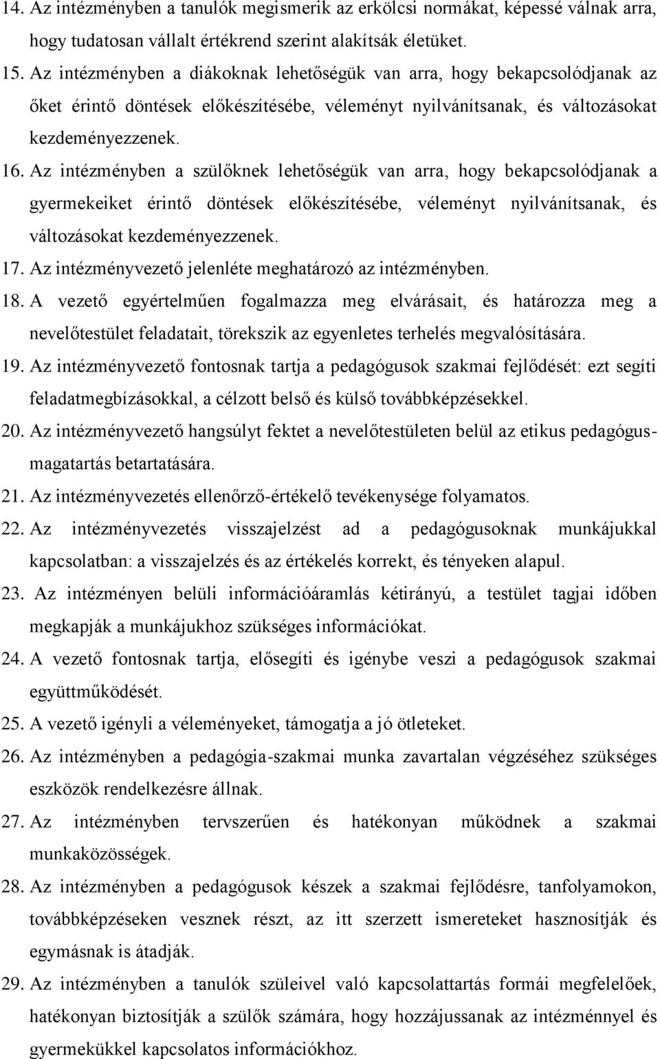 Az intézményben a szülőknek lehetőségük van arra, hogy bekapcsolódjanak a gyermekeiket érintő döntések előkészítésébe, véleményt nyilvánítsanak, és változásokat kezdeményezzenek. 17.