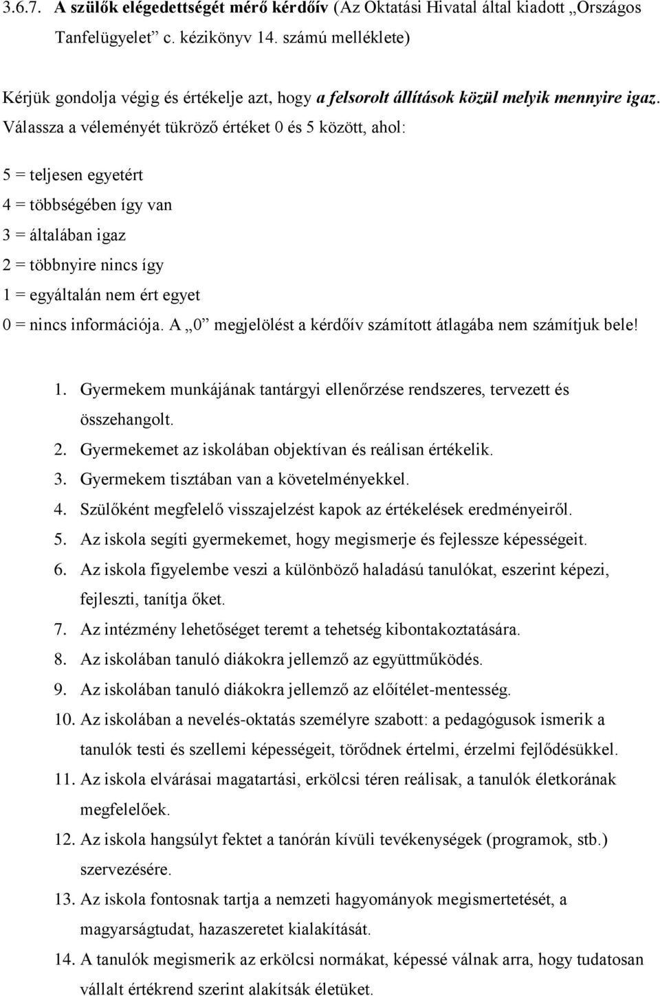Válassza a véleményét tükröző értéket 0 és 5 között, ahol: 5 = teljesen egyetért 4 = többségében így van 3 = általában igaz 2 = többnyire nincs így 1 = egyáltalán nem ért egyet 0 = nincs információja.