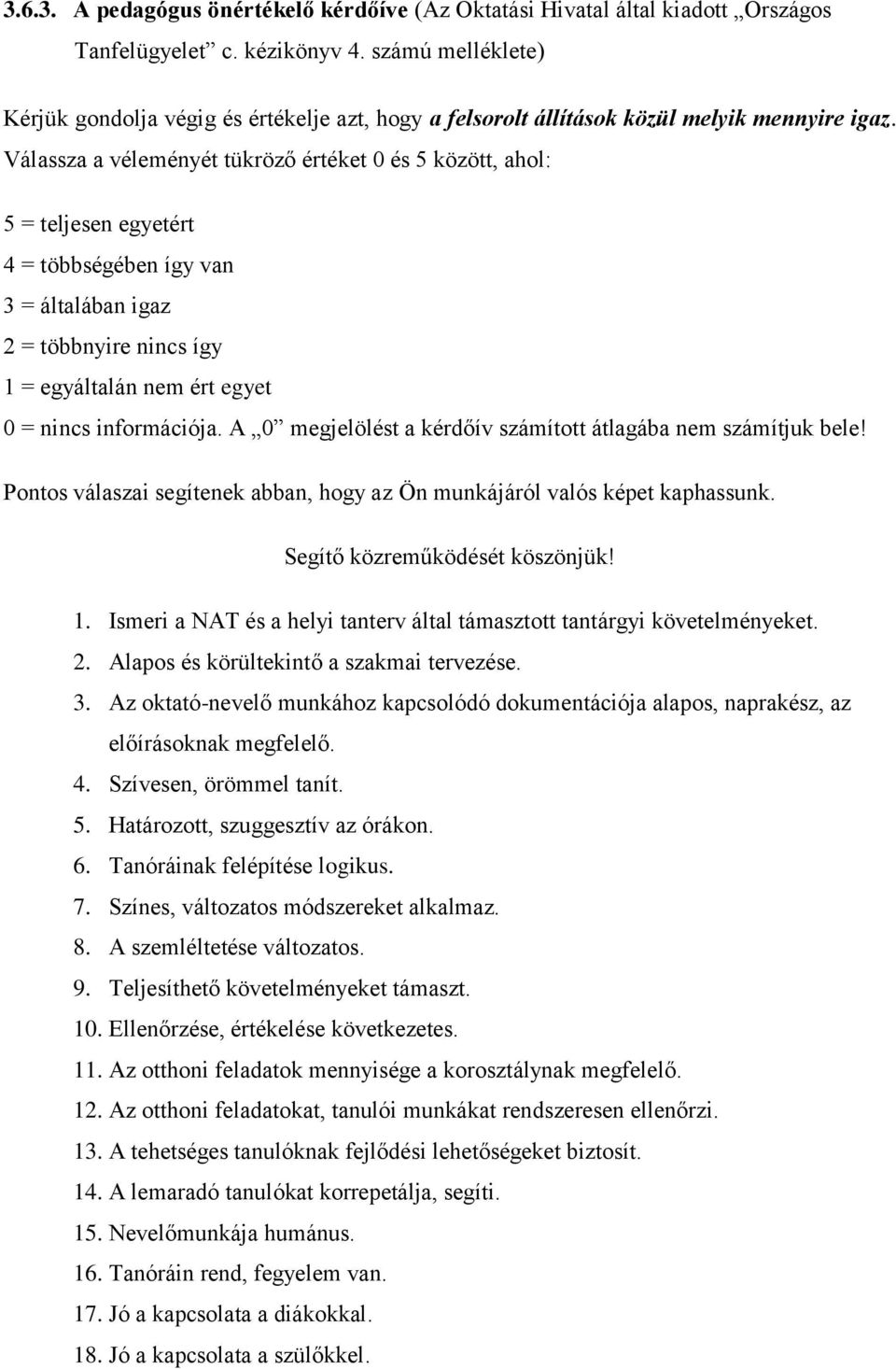 Válassza a véleményét tükröző értéket 0 és 5 között, ahol: 5 = teljesen egyetért 4 = többségében így van 3 = általában igaz 2 = többnyire nincs így 1 = egyáltalán nem ért egyet 0 = nincs információja.