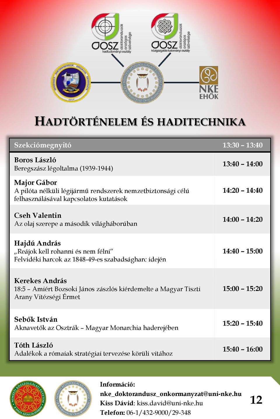Felvidéki harcok az 1848-49-es szabadságharc idején 13:40 14:00 14:20 14:40 14:00 14:20 14:40 15:00 Kerekes András 18:5 Amiért Bozsoki János zászlós kiérdemelte a Magyar