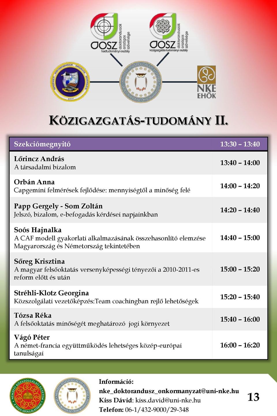 kérdései napjainkban Soós Hajnalka A CAF modell gyakorlati alkalmazásának összehasonlító elemzése Magyarország és Németország tekintetében Sőreg Krisztina A magyar felsőoktatás versenyképességi