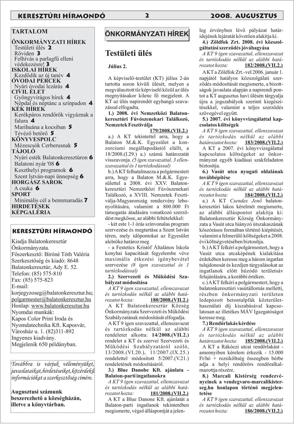 Marihuána a kocsiban 5 Tévéző betörő 5 KÖNYVESPOLC Mézescsók Cerberusnak 5 TÁJOLÓ Nyári esték Balatonkeresztúron 6 Balatoni nyár '08 6 Keszthelyi programok 6 Szent István-napi ünnepség 6 HORGÁSZ