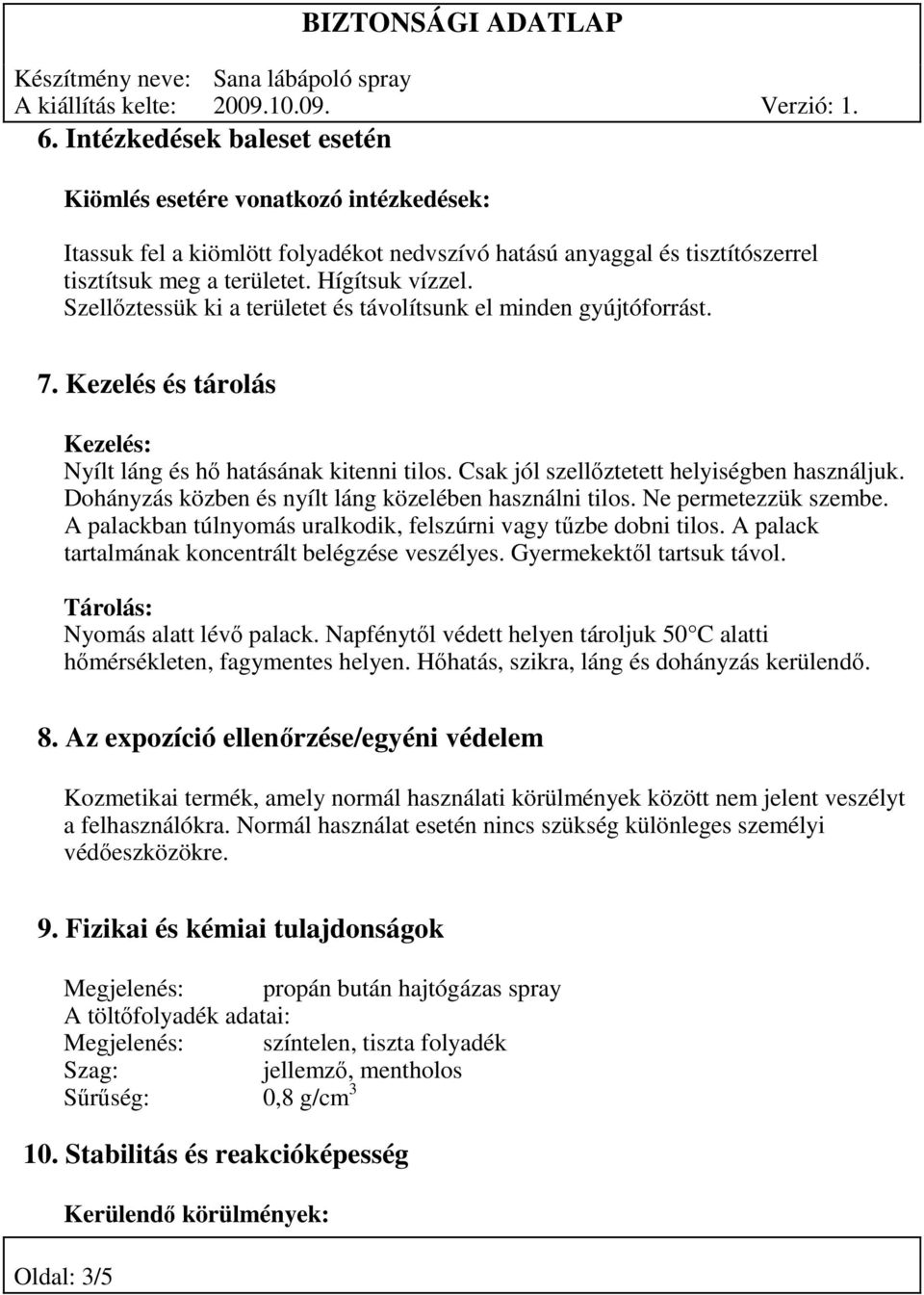 Dohányzás közben és nyílt láng közelében használni tilos. Ne permetezzük szembe. A palackban túlnyomás uralkodik, felszúrni vagy tűzbe dobni tilos.