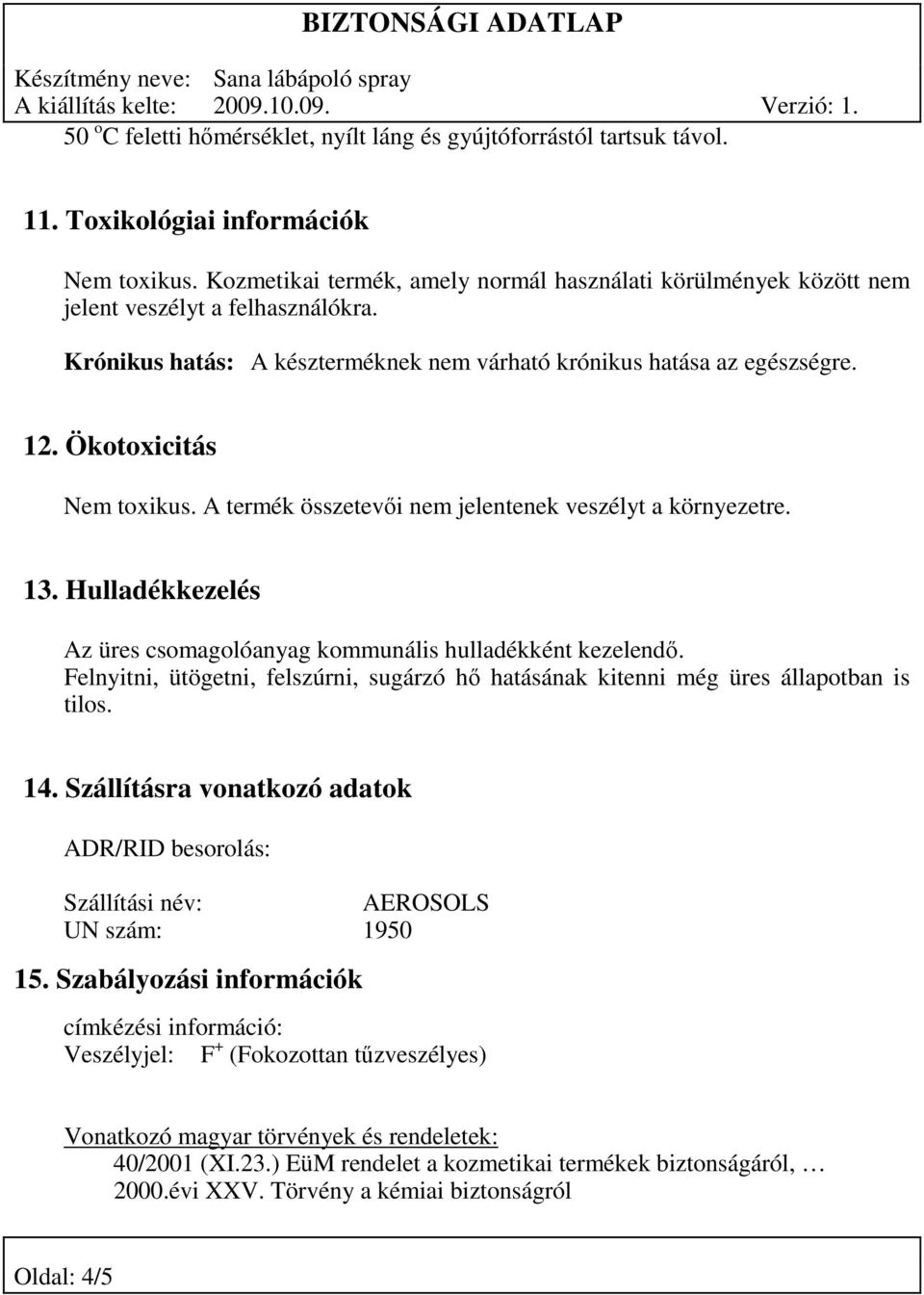 Ökotoxicitás Nem toxikus. A termék összetevői nem jelentenek veszélyt a környezetre. 13. Hulladékkezelés Az üres csomagolóanyag kommunális hulladékként kezelendő.