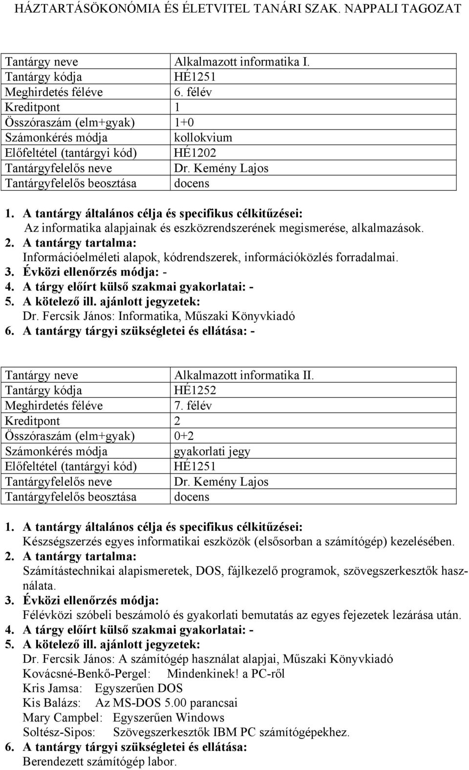 Fercsik János: Informatika, Műszaki Könyvkiadó - Alkalmazott informatika II. HÉ1252 7. félév Összóraszám (elm+gyak) 0+2 HÉ1251 Tantárgyfelelős neve Dr.