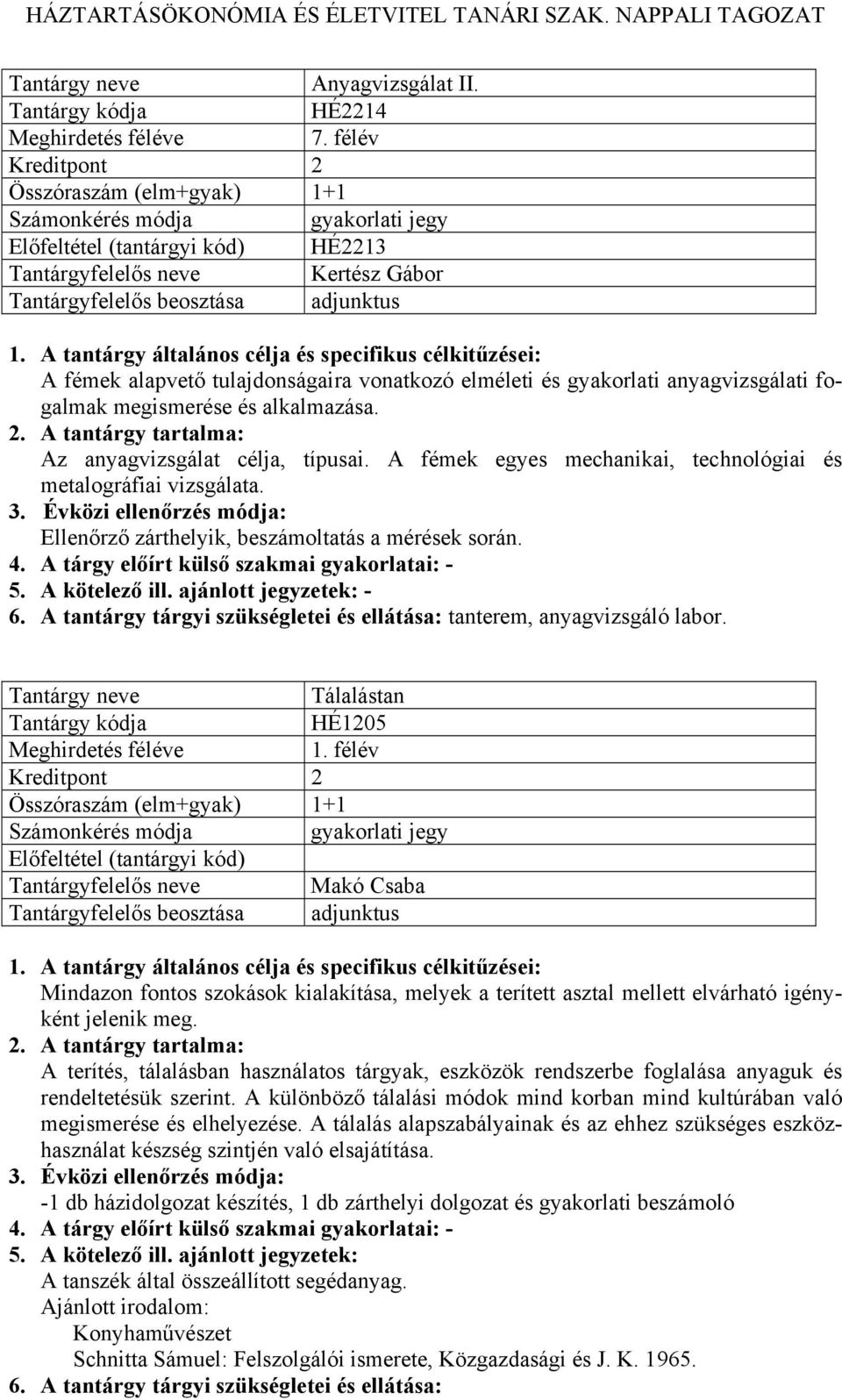 Az anyagvizsgálat célja, típusai. A fémek egyes mechanikai, technológiai és metalográfiai vizsgálata. Ellenőrző zárthelyik, beszámoltatás a mérések során. - tanterem, anyagvizsgáló labor.