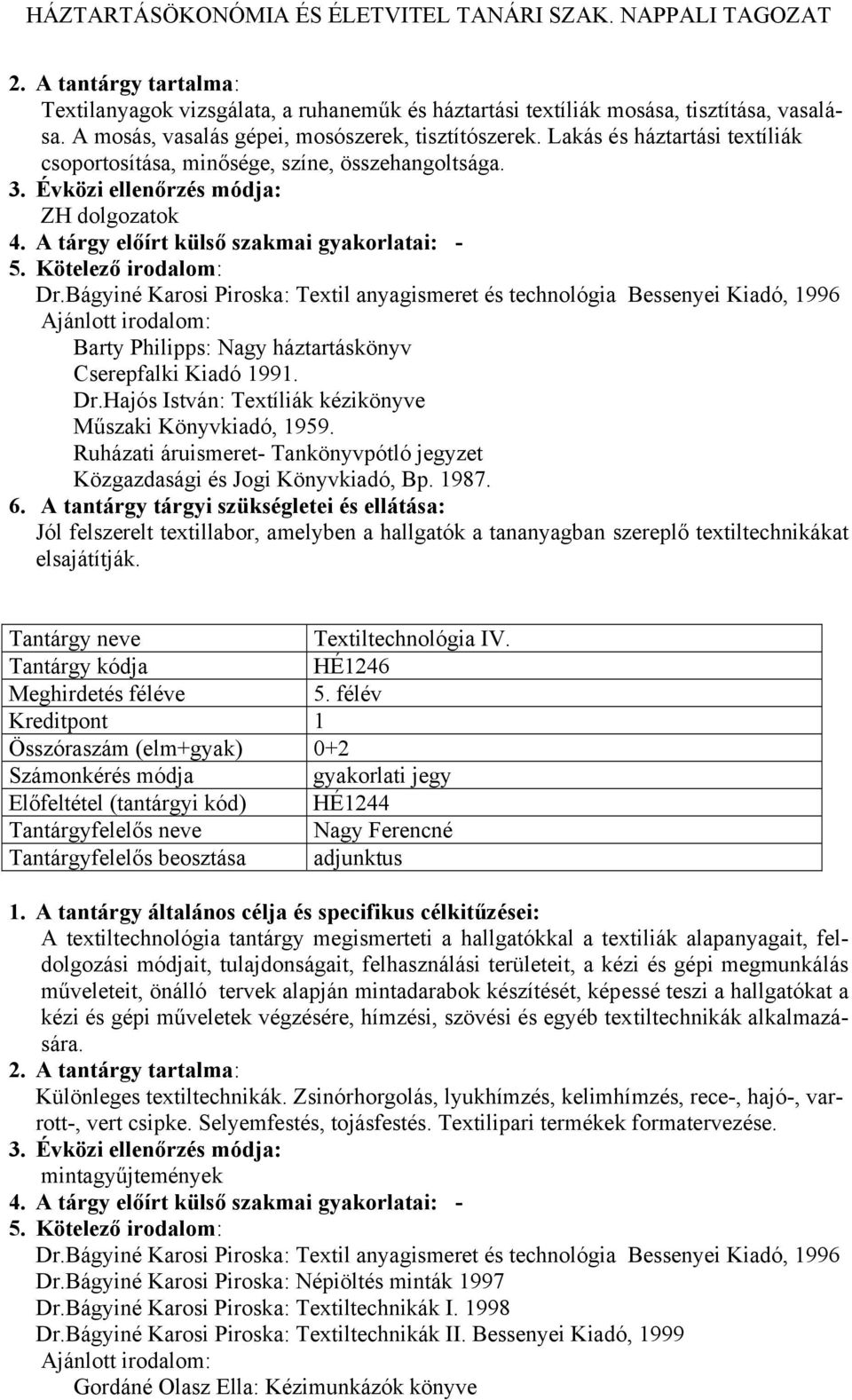 Bágyiné Karosi Piroska: Textil anyagismeret és technológia Bessenyei Kiadó, 1996 Barty Philipps: Nagy háztartáskönyv Cserepfalki Kiadó 1991. Dr.