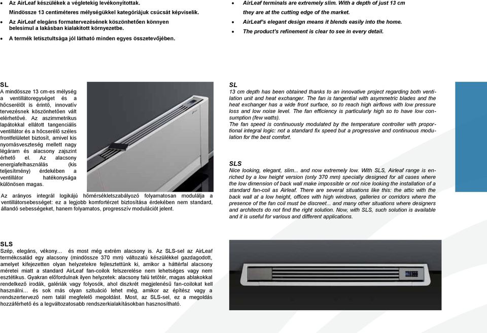 A termék letisztultsága jól látható minden egyes összetevőjében. AirLeaf s elegant design means it blends easily into the home. The product s refinement is clear to see in every detail.