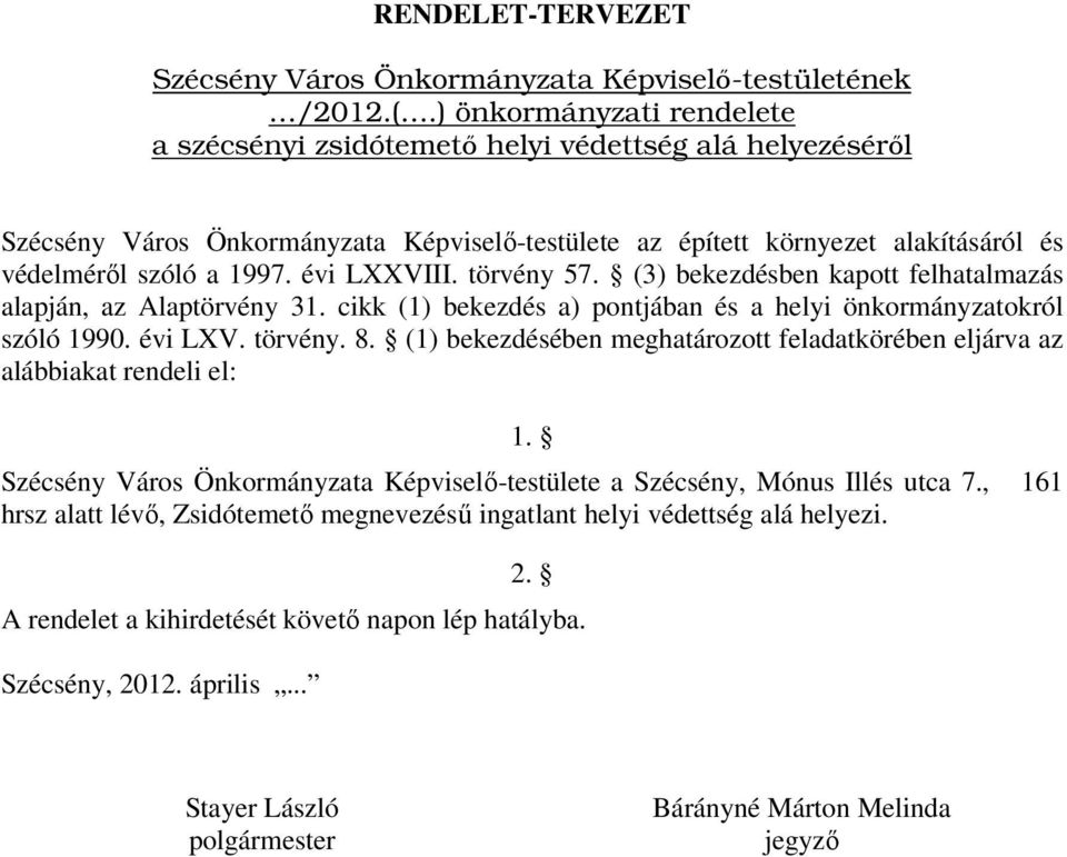 évi LXXVIII. törvény 57. (3) bekezdésben kapott felhatalmazás alapján, az Alaptörvény 31. cikk (1) bekezdés a) pontjában és a helyi önkormányzatokról szóló 1990. évi LXV. törvény. 8.