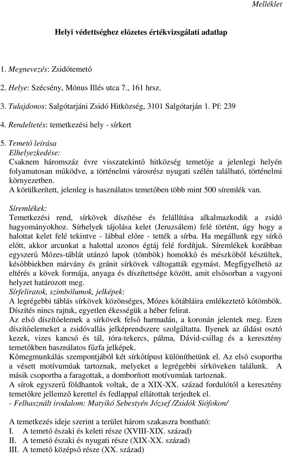 Temető leírása Elhelyezkedése: Csaknem háromszáz évre visszatekintő hitközség temetője a jelenlegi helyén folyamatosan működve, a történelmi városrész nyugati szélén található, történelmi