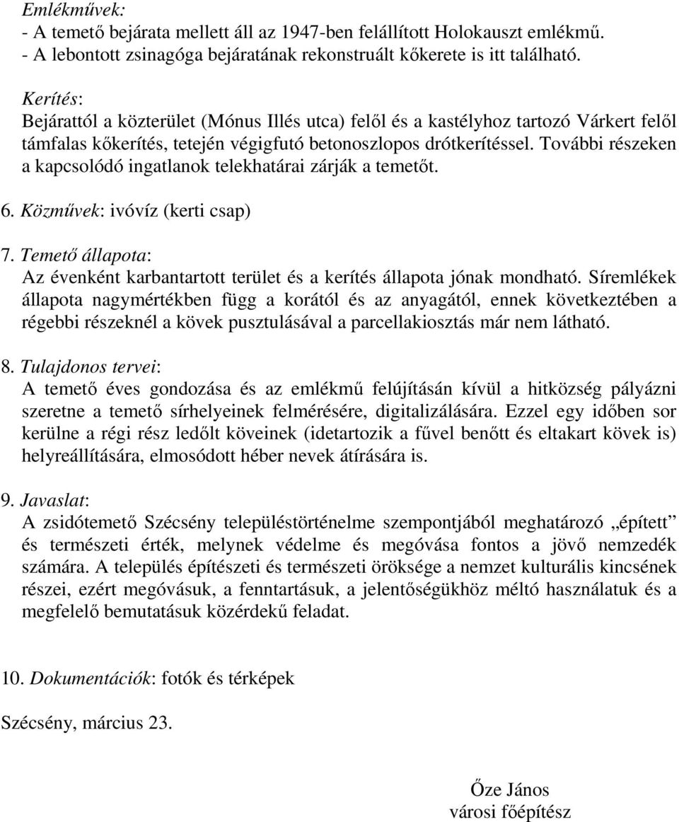További részeken a kapcsolódó ingatlanok telekhatárai zárják a temetőt. 6. Közművek: ivóvíz (kerti csap) 7. Temető állapota: Az évenként karbantartott terület és a kerítés állapota jónak mondható.