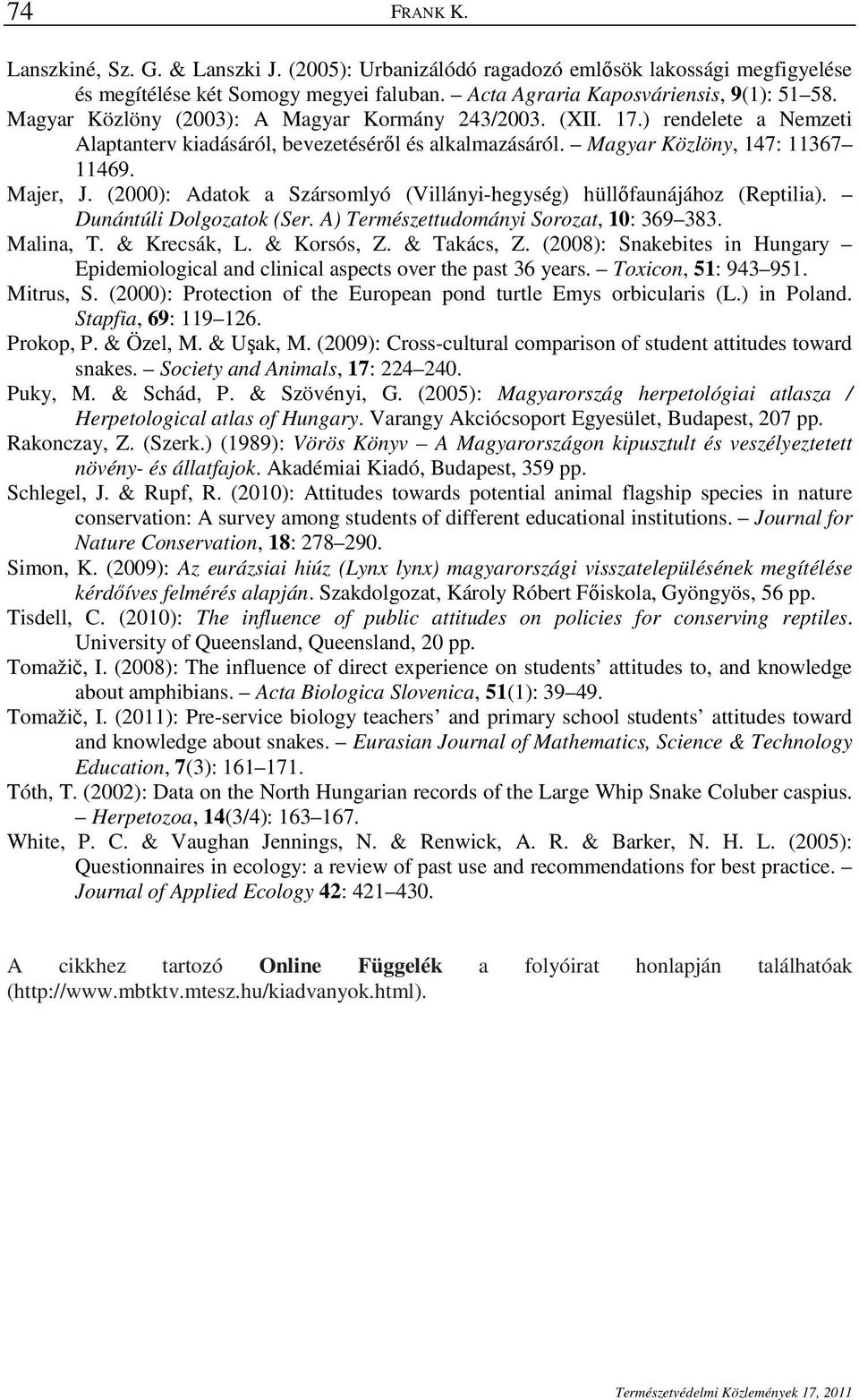 (2000): Adatok a Szársomlyó (Villányi-hegység) hüllıfaunájához (Reptilia). Dunántúli Dolgozatok (Ser. A) Természettudományi Sorozat, 10: 369 383. Malina, T. & Krecsák, L. & Korsós, Z. & Takács, Z.