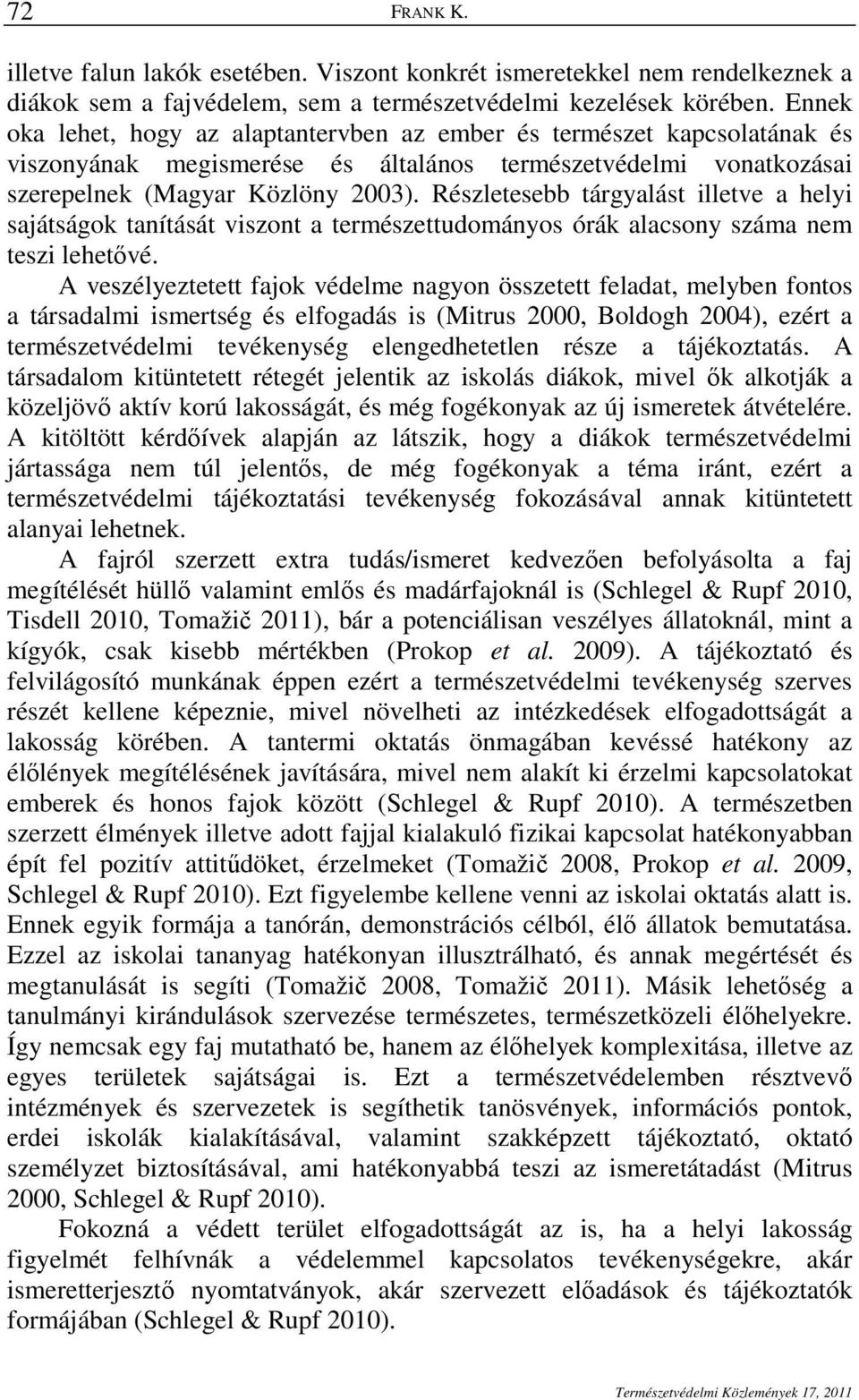 Részletesebb tárgyalást illetve a helyi sajátságok tanítását viszont a természettudományos órák alacsony száma nem teszi lehetıvé.