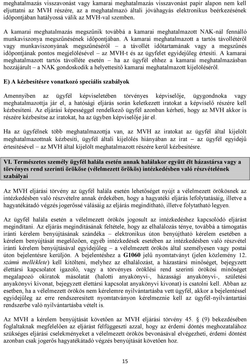 A kamarai meghatalmazott a tartós távollétéről vagy munkaviszonyának megszűnéséről a távollét időtartamának vagy a megszűnés időpontjának pontos megjelölésével az MVH-t és az ügyfelet egyidejűleg