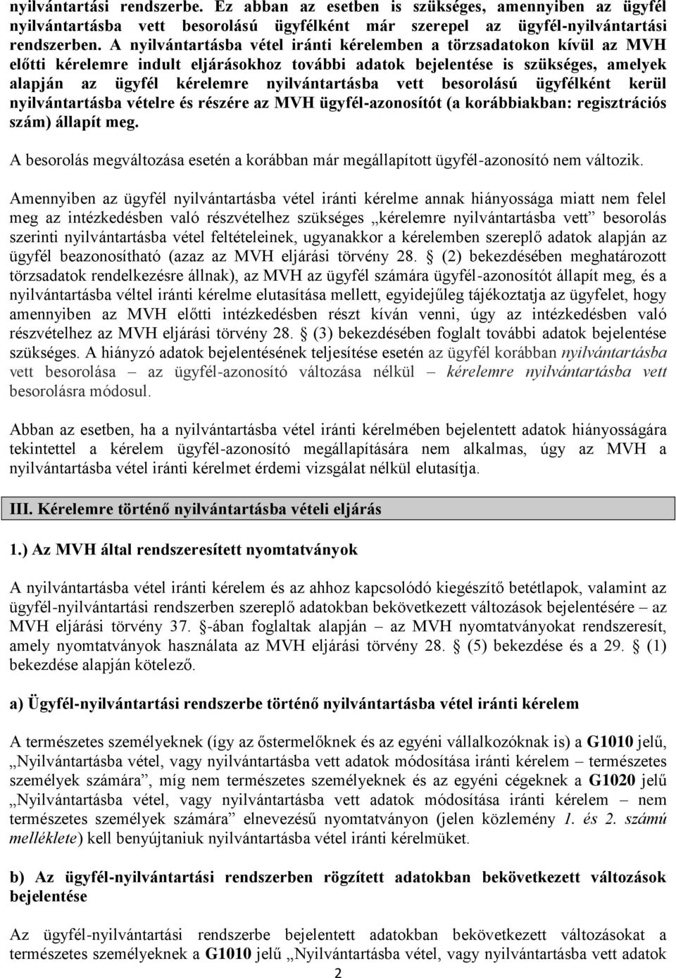 nyilvántartásba vett besorolású ügyfélként kerül nyilvántartásba vételre és részére az MVH ügyfél-azonosítót (a korábbiakban: regisztrációs szám) állapít meg.