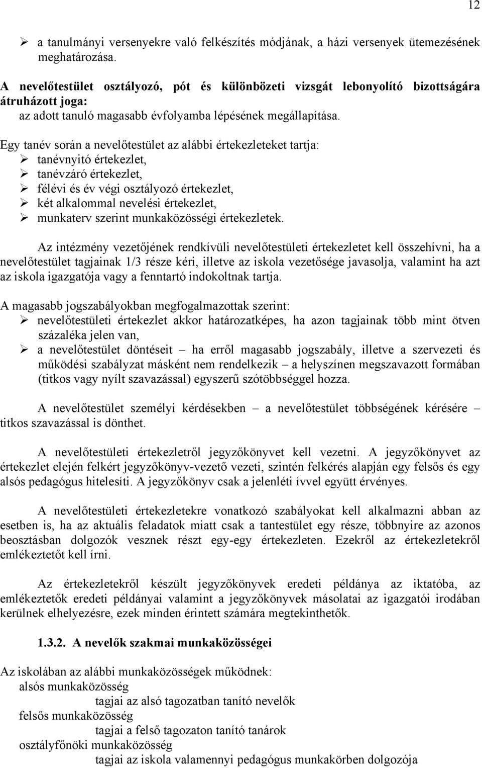 Egy tanév során a nevelőtestület az alábbi értekezleteket tartja: tanévnyitó értekezlet, tanévzáró értekezlet, félévi és év végi osztályozó értekezlet, két alkalommal nevelési értekezlet, munkaterv
