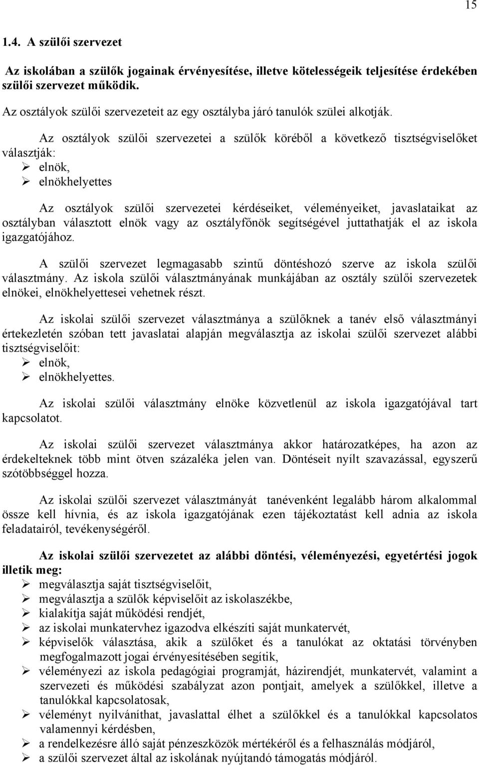 Az osztályok szülői szervezetei a szülők köréből a következő tisztségviselőket választják: elnök, elnökhelyettes Az osztályok szülői szervezetei kérdéseiket, véleményeiket, javaslataikat az