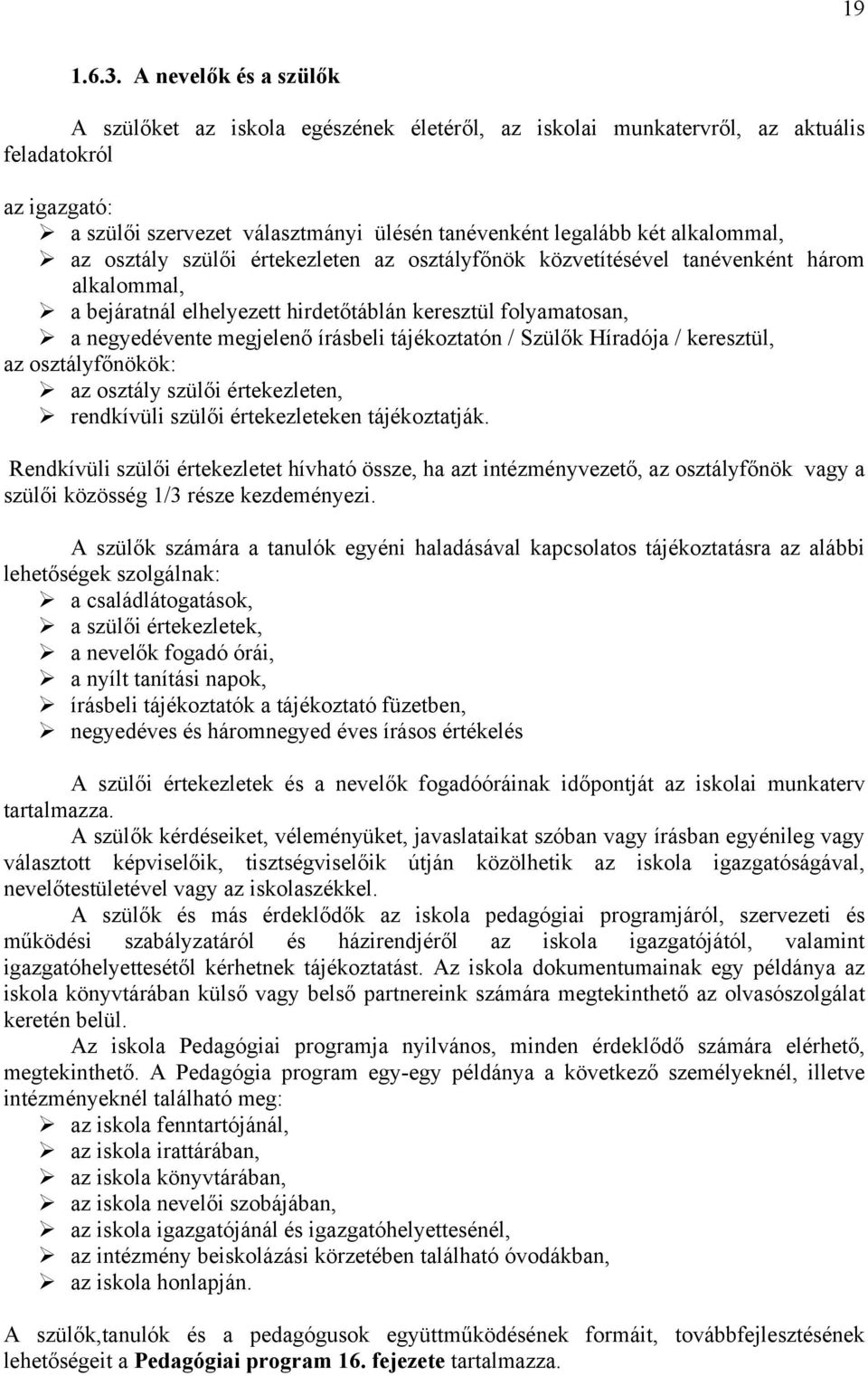 alkalommal, az osztály szülői értekezleten az osztályfőnök közvetítésével tanévenként három alkalommal, a bejáratnál elhelyezett hirdetőtáblán keresztül folyamatosan, a negyedévente megjelenő