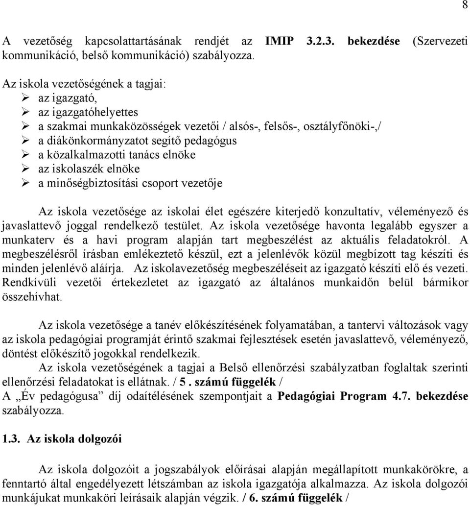 tanács elnöke az iskolaszék elnöke a minőségbiztosítási csoport vezetője Az iskola vezetősége az iskolai élet egészére kiterjedő konzultatív, véleményező és javaslattevő joggal rendelkező testület.