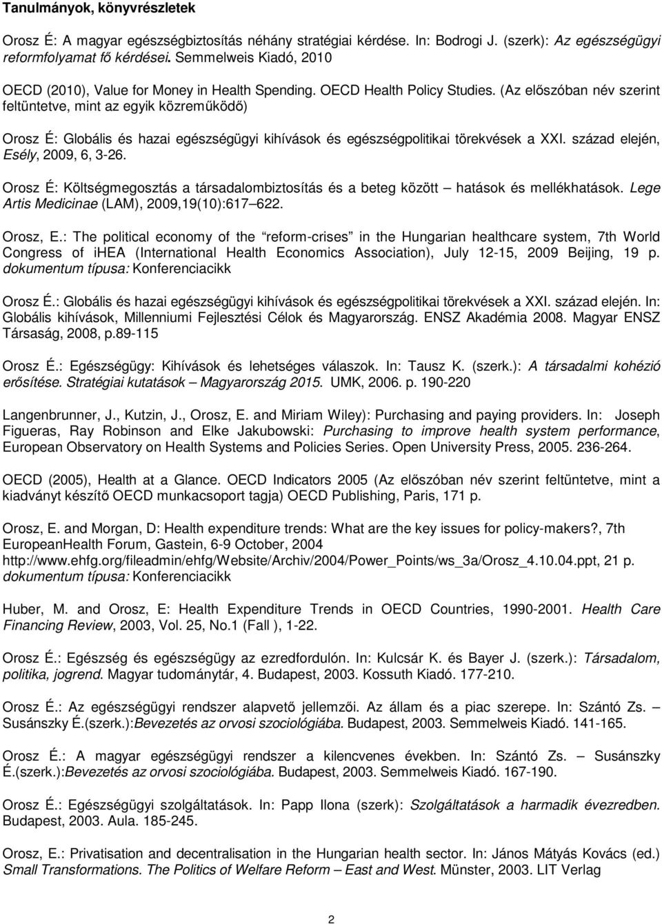 (Az előszóban név szerint feltüntetve, mint az egyik közreműködő) Orosz É: Globális és hazai egészségügyi kihívások és egészségpolitikai törekvések a XXI. század elején, Esély, 2009, 6, 3-26.