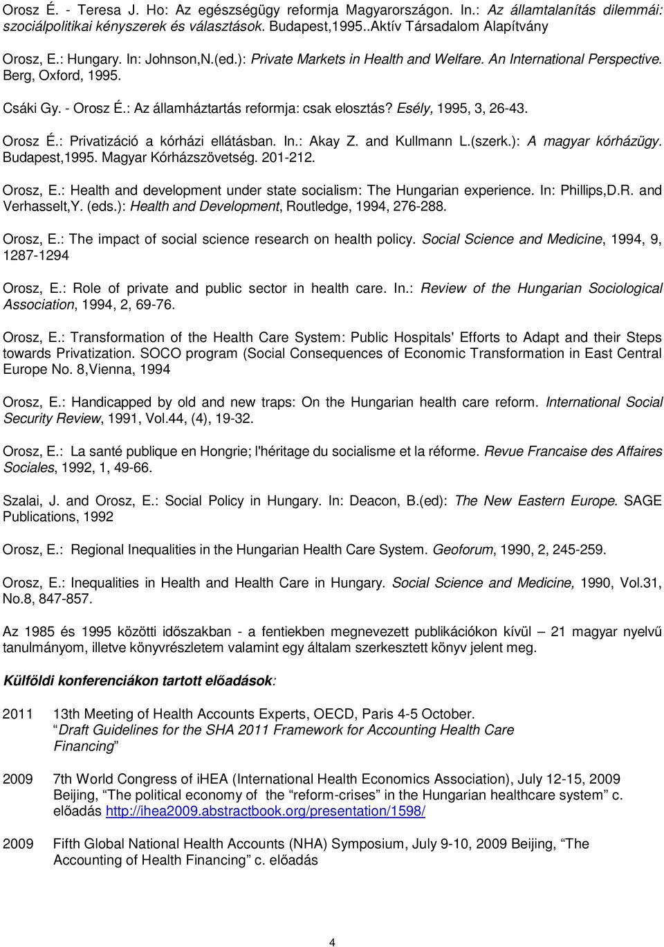 Esély, 1995, 3, 26-43. Orosz É.: Privatizáció a kórházi ellátásban. In.: Akay Z. and Kullmann L.(szerk.): A magyar kórházügy. Budapest,1995. Magyar Kórházszövetség. 201-212. Orosz, E.