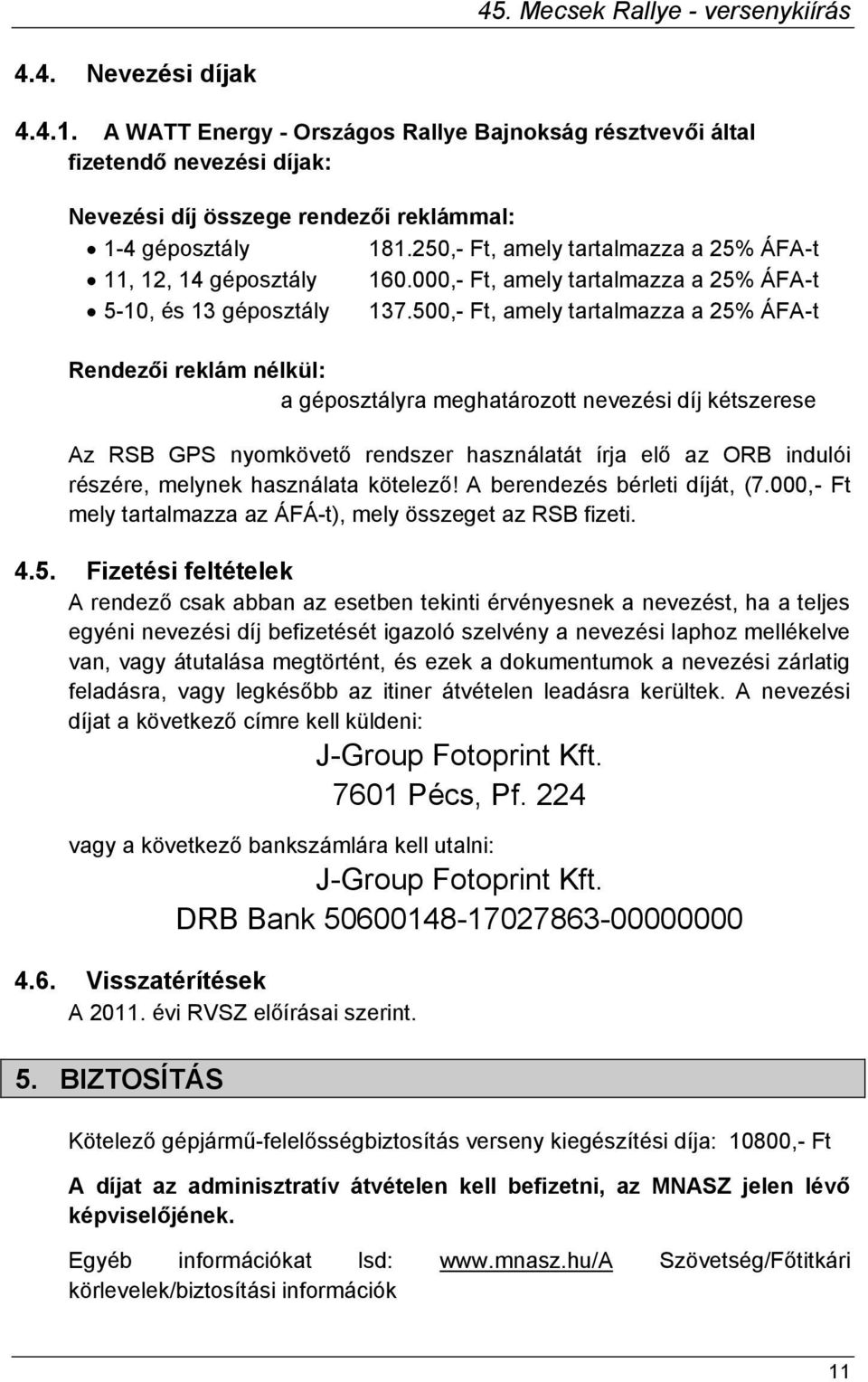 500,- Ft, amely tartalmazza a 25% ÁFA-t Rendezői reklám nélkül: a géposztályra meghatározott nevezési díj kétszerese Az RSB GPS nyomkövető rendszer használatát írja elő az ORB indulói részére,