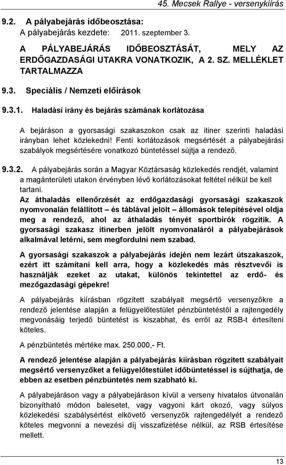 Haladási irány és bejárás számának korlátozása A bejáráson a gyorsasági szakaszokon csak az itiner szerinti haladási irányban lehet közlekedni!