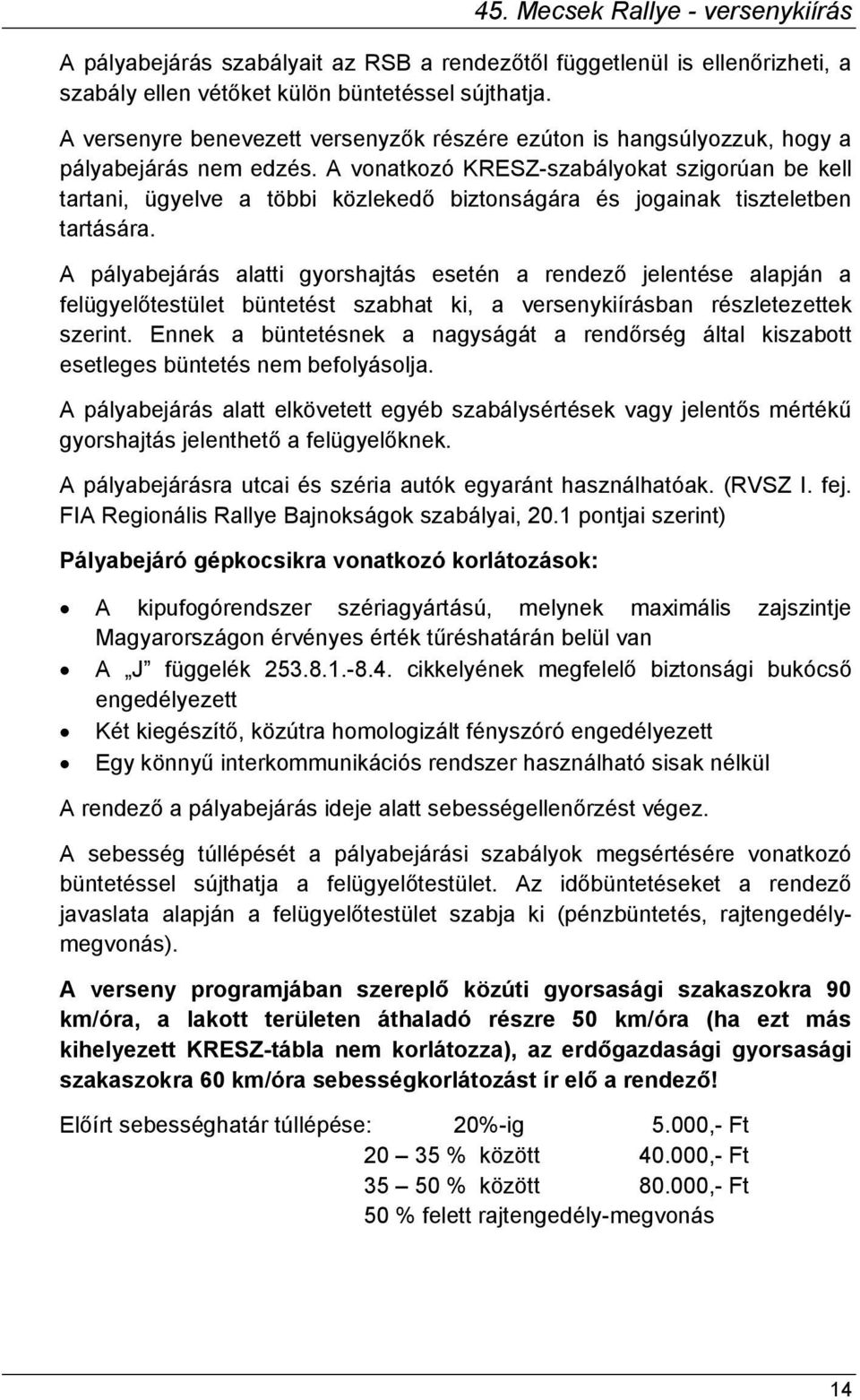 A vonatkozó KRESZ-szabályokat szigorúan be kell tartani, ügyelve a többi közlekedő biztonságára és jogainak tiszteletben tartására.