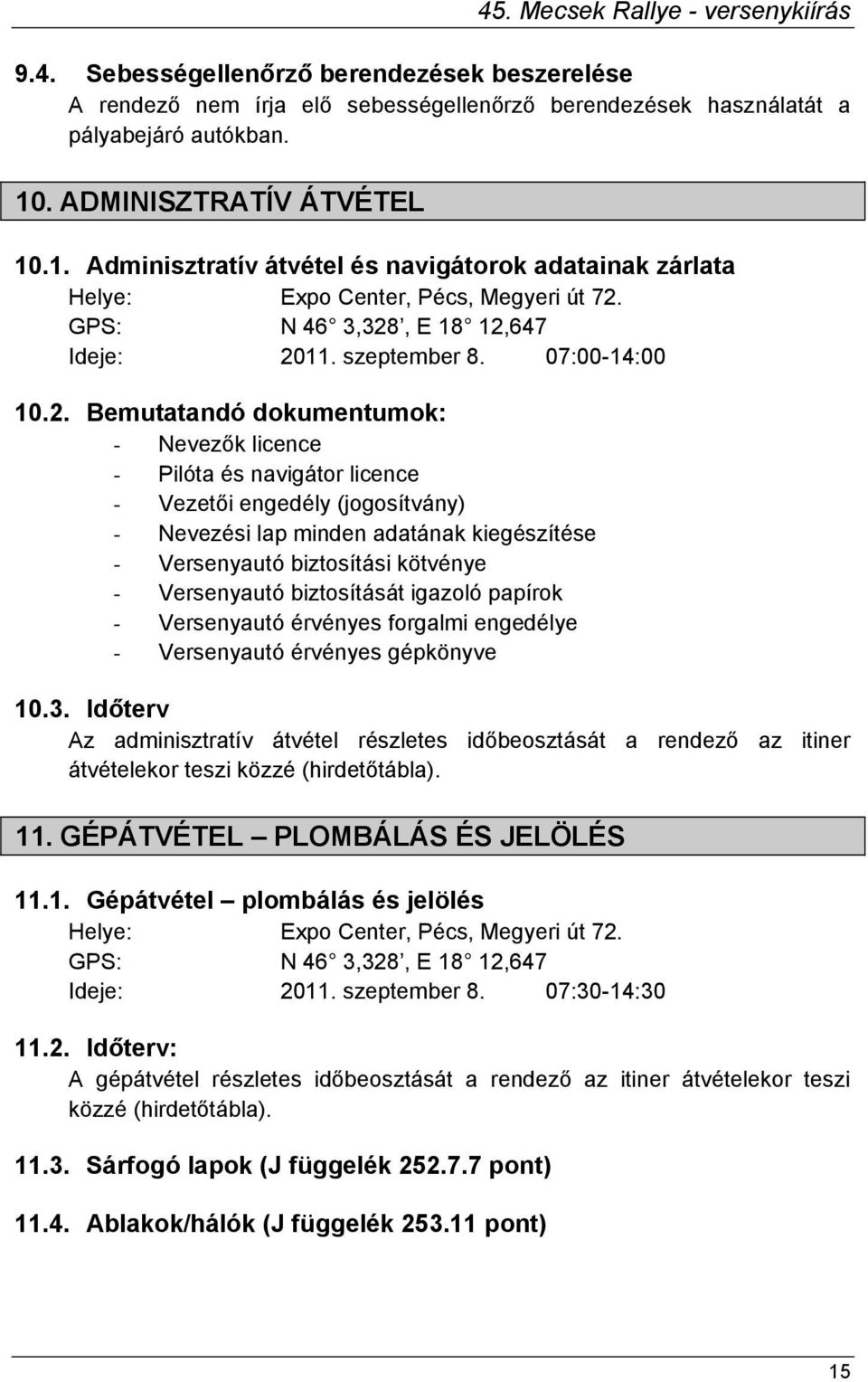 2. Bemutatandó dokumentumok: - Nevezők licence - Pilóta és navigátor licence - Vezetői engedély (jogosítvány) - Nevezési lap minden adatának kiegészítése - Versenyautó biztosítási kötvénye -