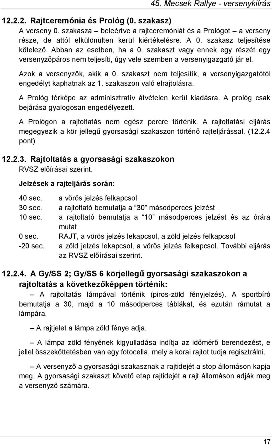 szakaszt nem teljesítik, a versenyigazgatótól engedélyt kaphatnak az 1. szakaszon való elrajtolásra. A Prológ térképe az adminisztratív átvételen kerül kiadásra.