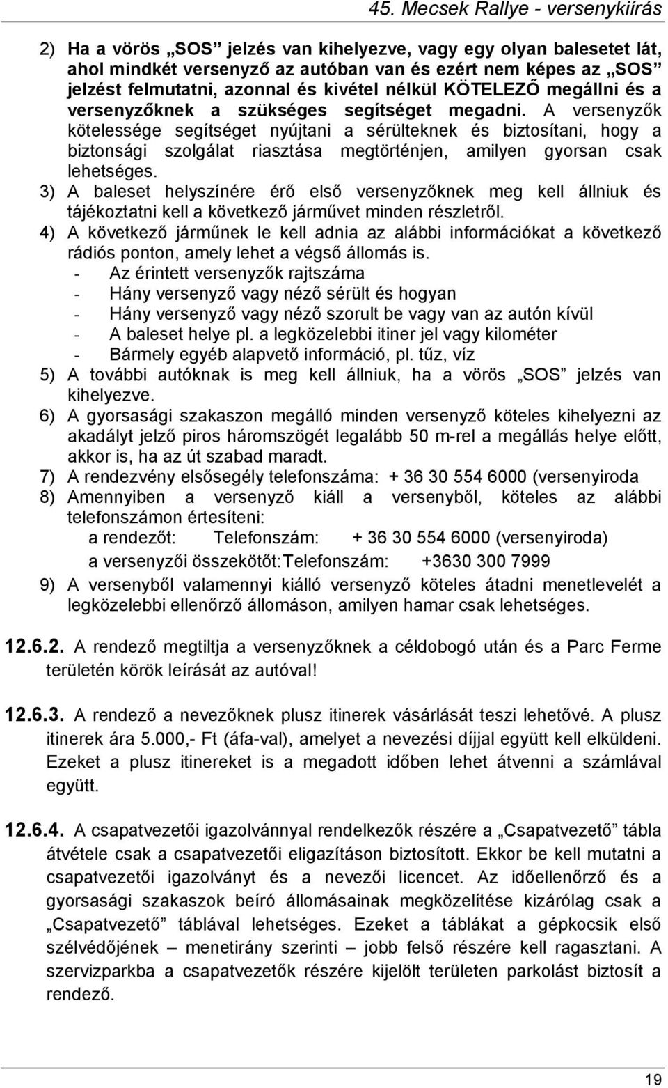 A versenyzők kötelessége segítséget nyújtani a sérülteknek és biztosítani, hogy a biztonsági szolgálat riasztása megtörténjen, amilyen gyorsan csak lehetséges.