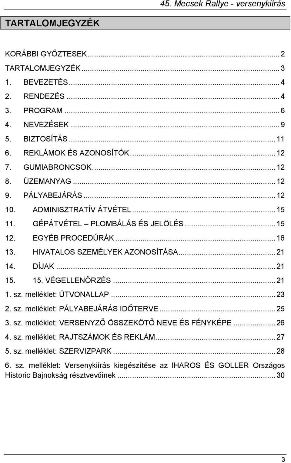 HIVATALOS SZEMÉLYEK AZONOSÍTÁSA... 21 14. DÍJAK... 21 15. 15. VÉGELLENŐRZÉS... 21 1. sz. melléklet: ÚTVONALLAP... 23 2. sz. melléklet: PÁLYABEJÁRÁS IDŐTERVE... 25 3. sz. melléklet: VERSENYZŐ ÖSSZEKÖTŐ NEVE ÉS FÉNYKÉPE.