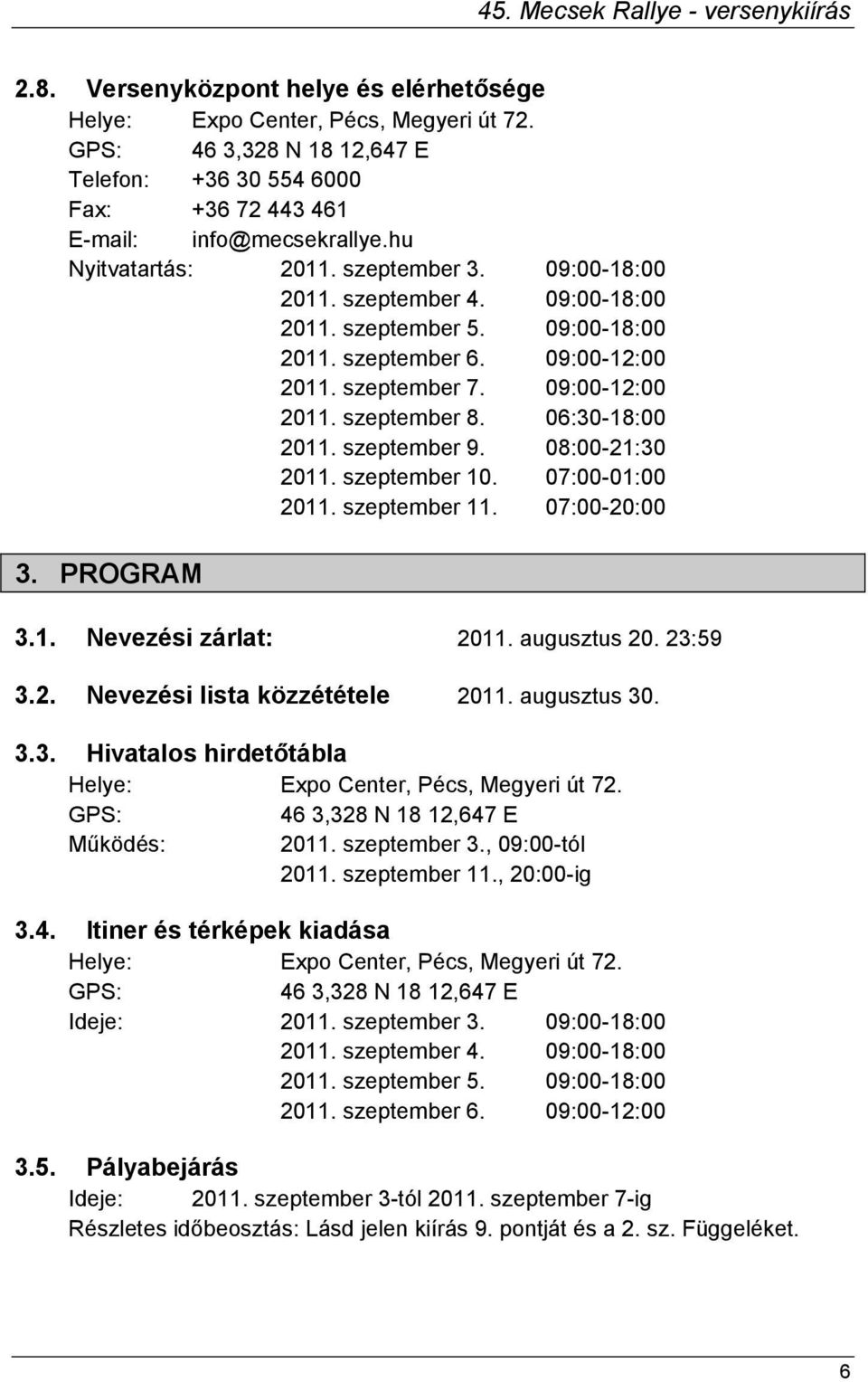 06:30-18:00 2011. szeptember 9. 08:00-21:30 2011. szeptember 10. 07:00-01:00 2011. szeptember 11. 07:00-20:00 3. PROGRAM 3.1. Nevezési zárlat: 2011. augusztus 20. 23:59 3.2. Nevezési lista közzététele 2011.