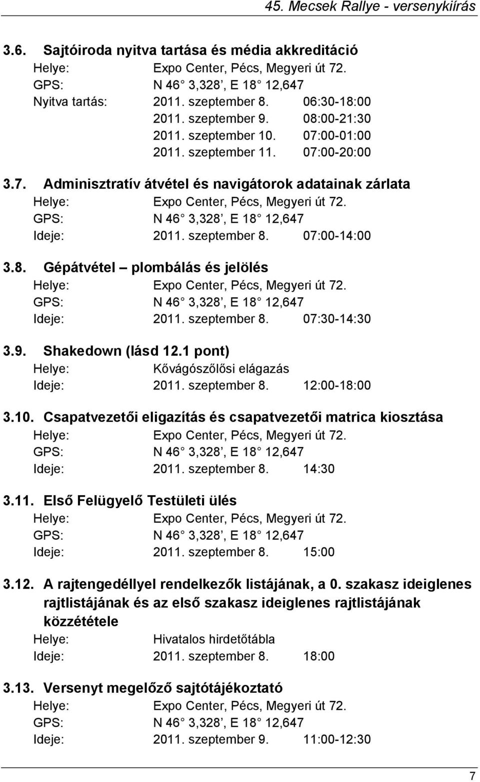 GPS: N 46 3,328, E 18 12,647 Ideje: 2011. szeptember 8. 07:00-14:00 3.8. Gépátvétel plombálás és jelölés Helye: Expo Center, Pécs, Megyeri út 72. GPS: N 46 3,328, E 18 12,647 Ideje: 2011.