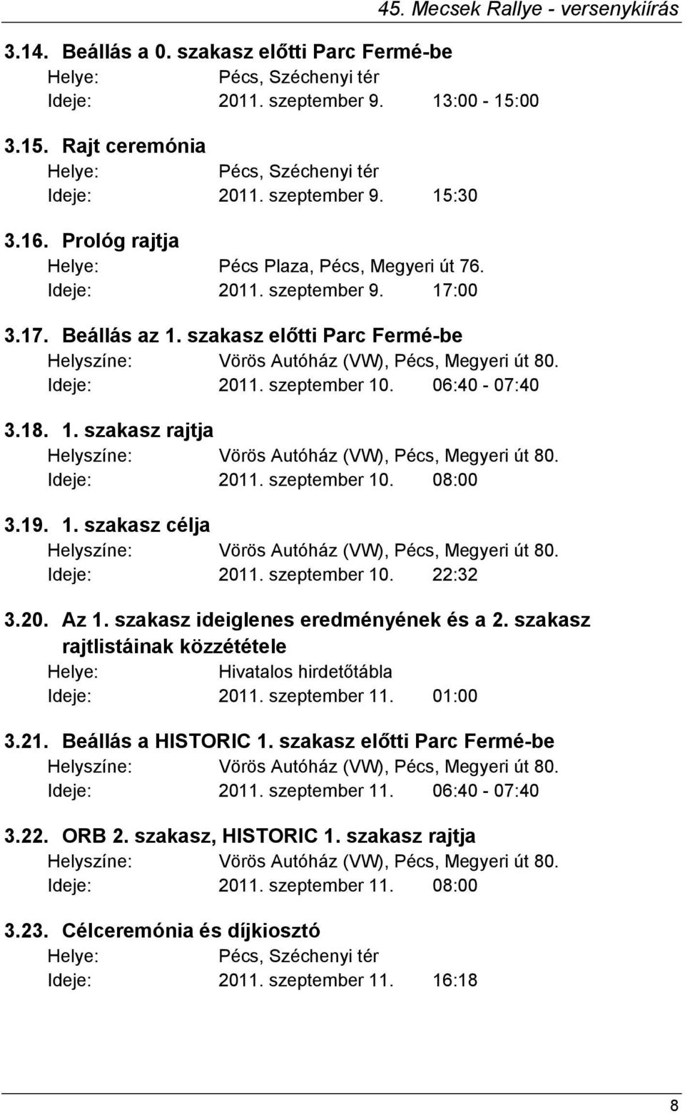 06:40-07:40 3.18. 1. szakasz rajtja Helyszíne: Vörös Autóház (VW), Pécs, Megyeri út 80. Ideje: 2011. szeptember 10. 08:00 3.19. 1. szakasz célja Helyszíne: Vörös Autóház (VW), Pécs, Megyeri út 80.