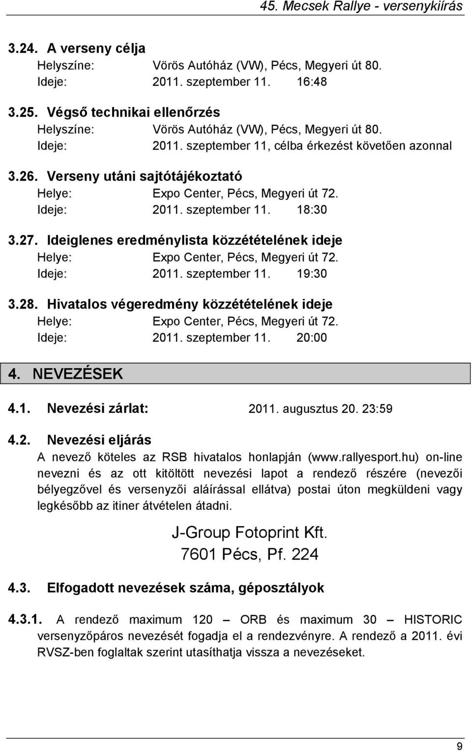 Ideiglenes eredménylista közzétételének ideje Helye: Expo Center, Pécs, Megyeri út 72. Ideje: 2011. szeptember 11. 19:30 3.28.