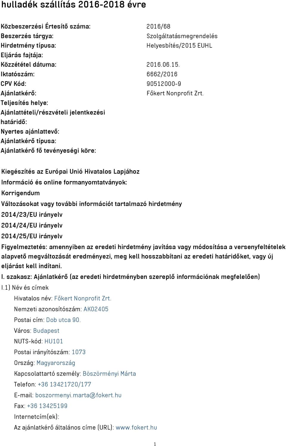 Teljesítés helye: Ajánlattételi/részvételi jelentkezési határidő: Nyertes ajánlattevő: Ajánlatkérő típusa: Ajánlatkérő fő tevényeségi köre: Kiegészítés az Európai Unió Hivatalos Lapjához Információ