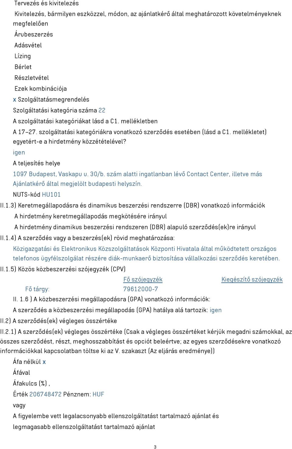 mellékletet) egyetért-e a hirdetmény közzétételével? igen A teljesítés helye 1097 Budapest, Vaskapu u. 30/b.