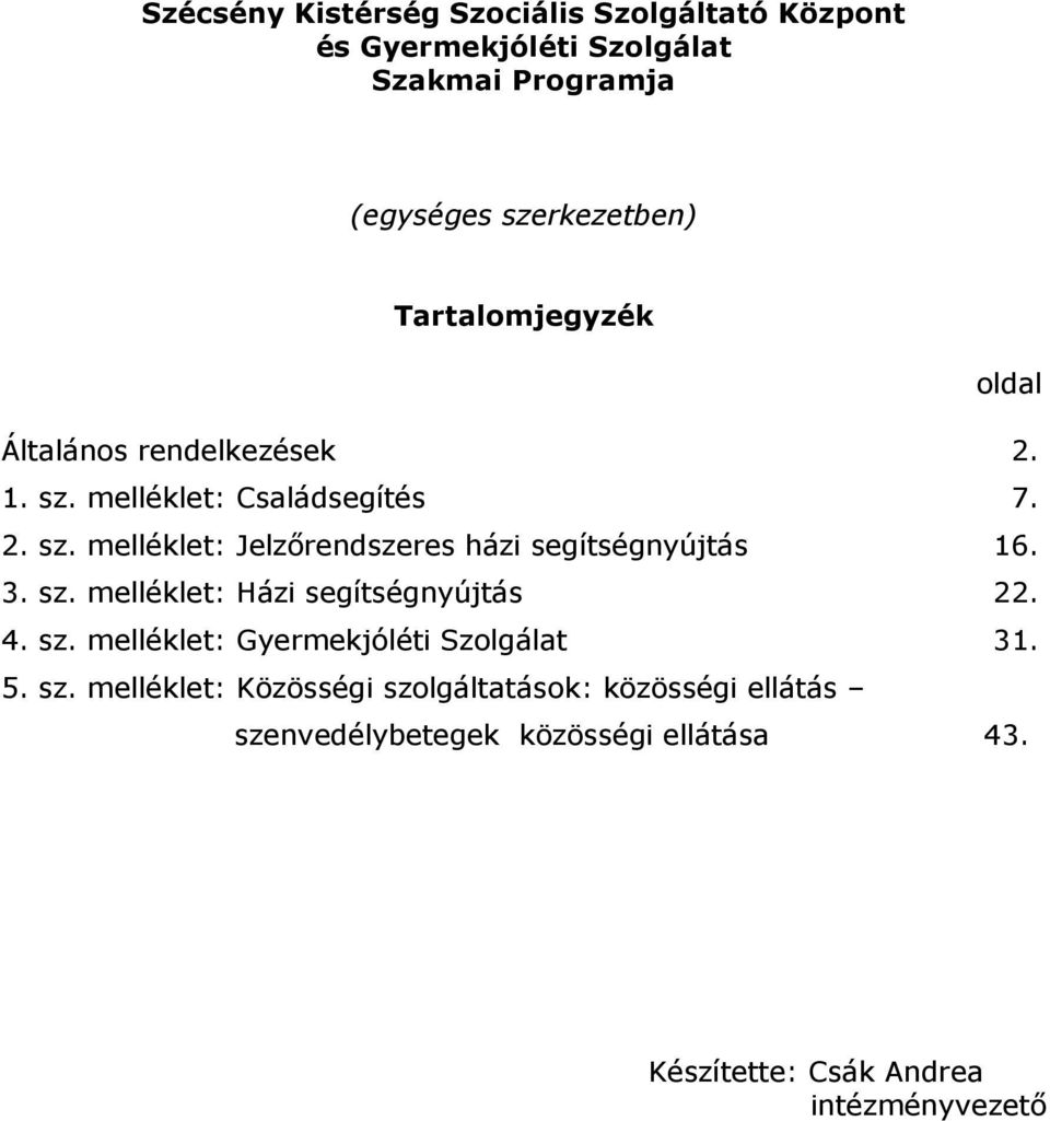 3. sz. melléklet: Házi segítségnyújtás 22. 4. sz. melléklet: Gyermekjóléti Szolgálat 31. 5. sz. melléklet: Közösségi szolgáltatások: közösségi ellátás szenvedélybetegek közösségi ellátása 43.