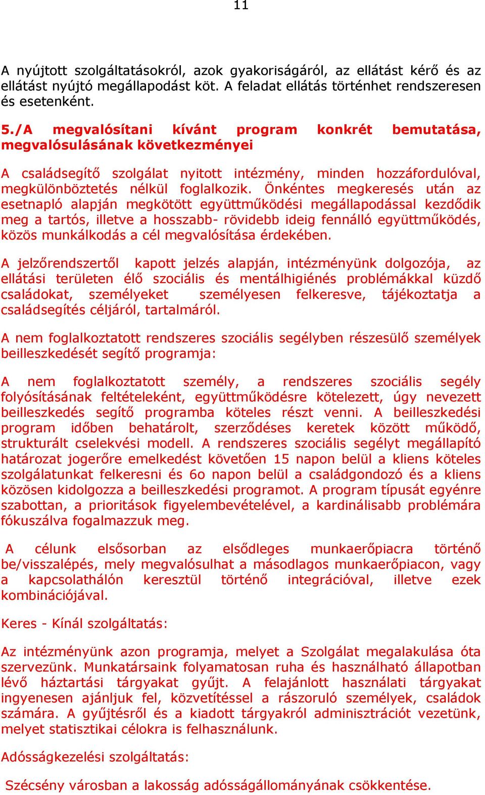 Önkéntes megkeresés után az esetnapló alapján megkötött együttműködési megállapodással kezdődik meg a tartós, illetve a hosszabb- rövidebb ideig fennálló együttműködés, közös munkálkodás a cél