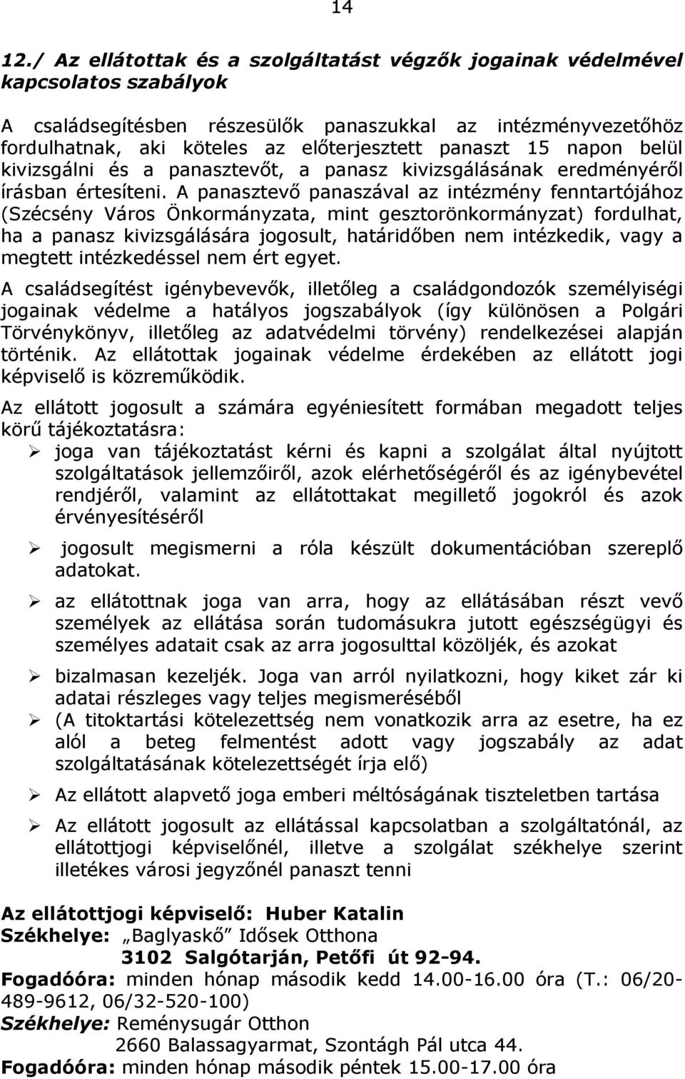 15 napon belül kivizsgálni és a panasztevőt, a panasz kivizsgálásának eredményéről írásban értesíteni.
