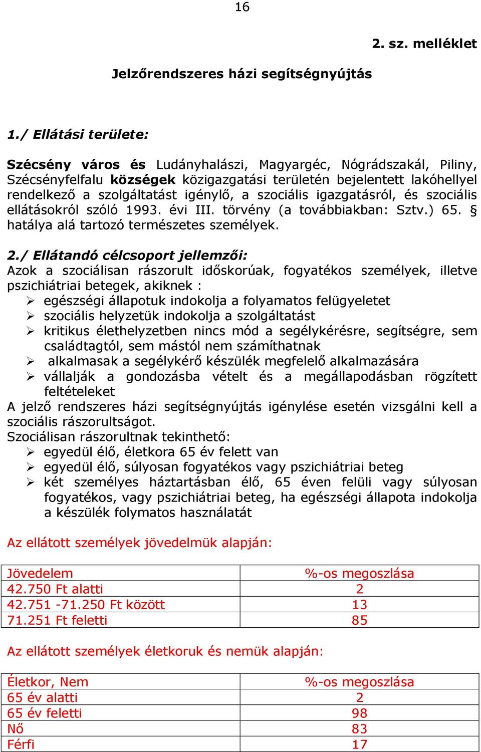 szociális igazgatásról, és szociális ellátásokról szóló 1993. évi III. törvény (a továbbiakban: Sztv.) 65. hatálya alá tartozó természetes személyek. 2.