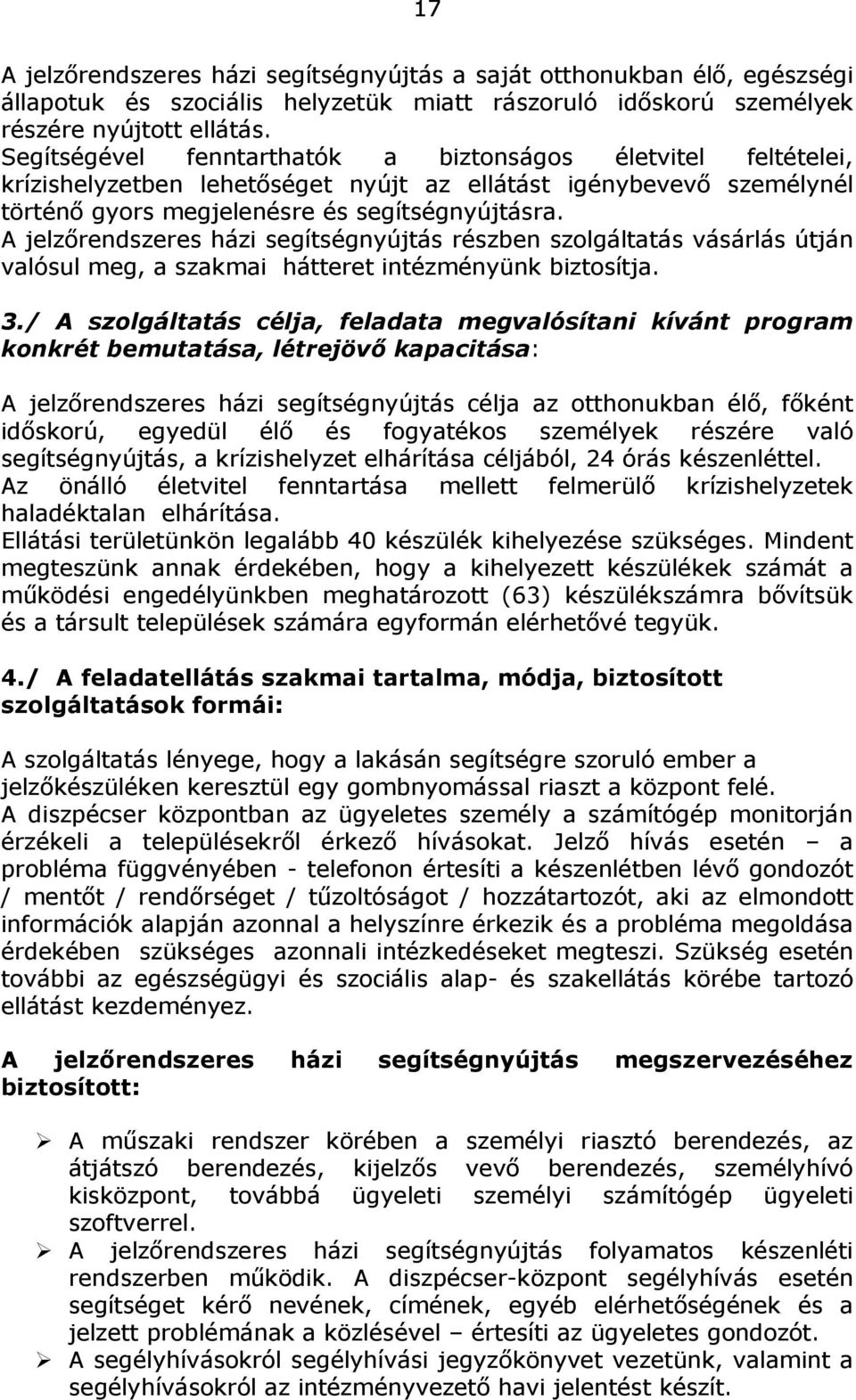 A jelzőrendszeres házi segítségnyújtás részben szolgáltatás vásárlás útján valósul meg, a szakmai hátteret intézményünk biztosítja. 3.