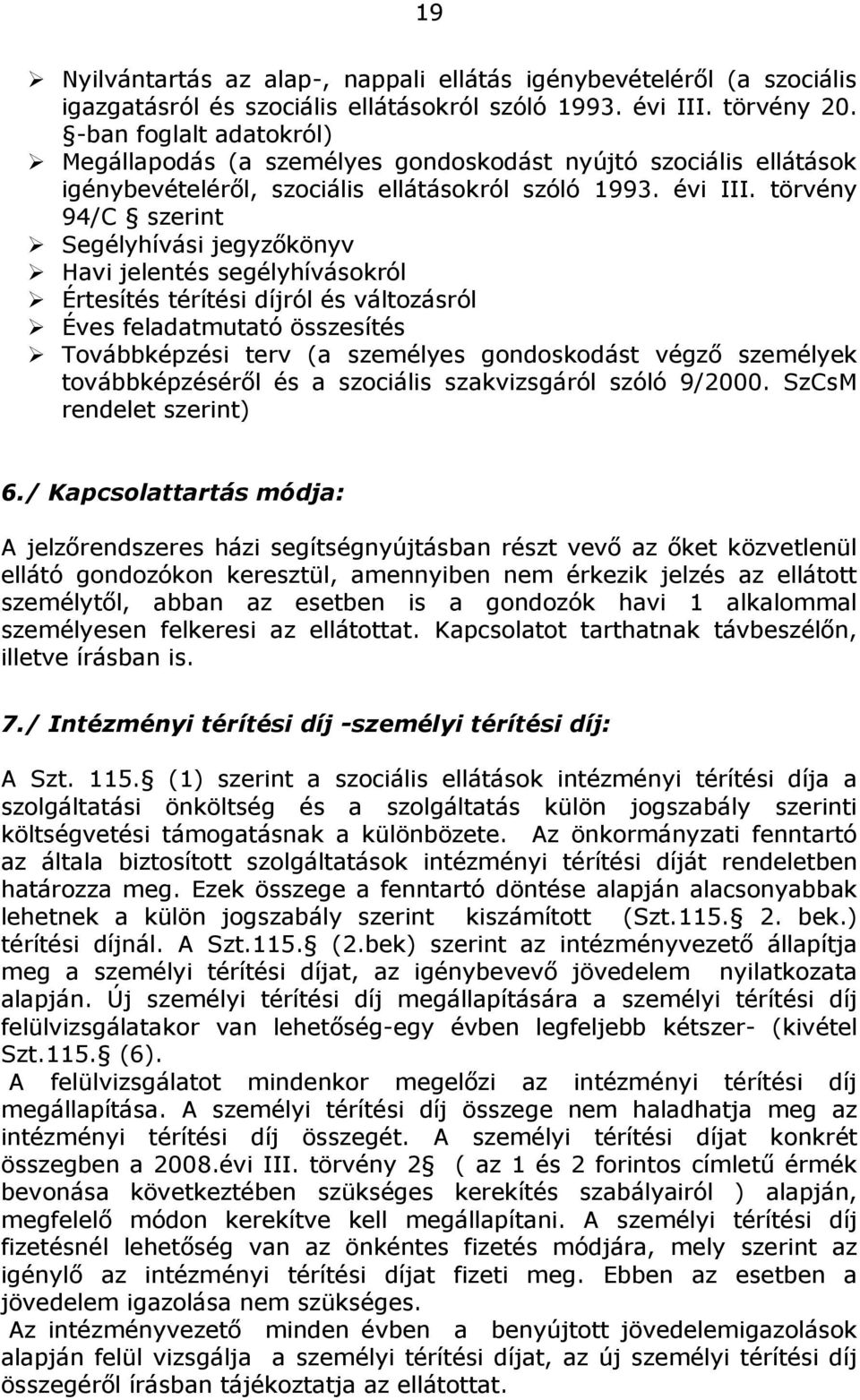 törvény 94/C szerint Segélyhívási jegyzőkönyv Havi jelentés segélyhívásokról Értesítés térítési díjról és változásról Éves feladatmutató összesítés Továbbképzési terv (a személyes gondoskodást végző