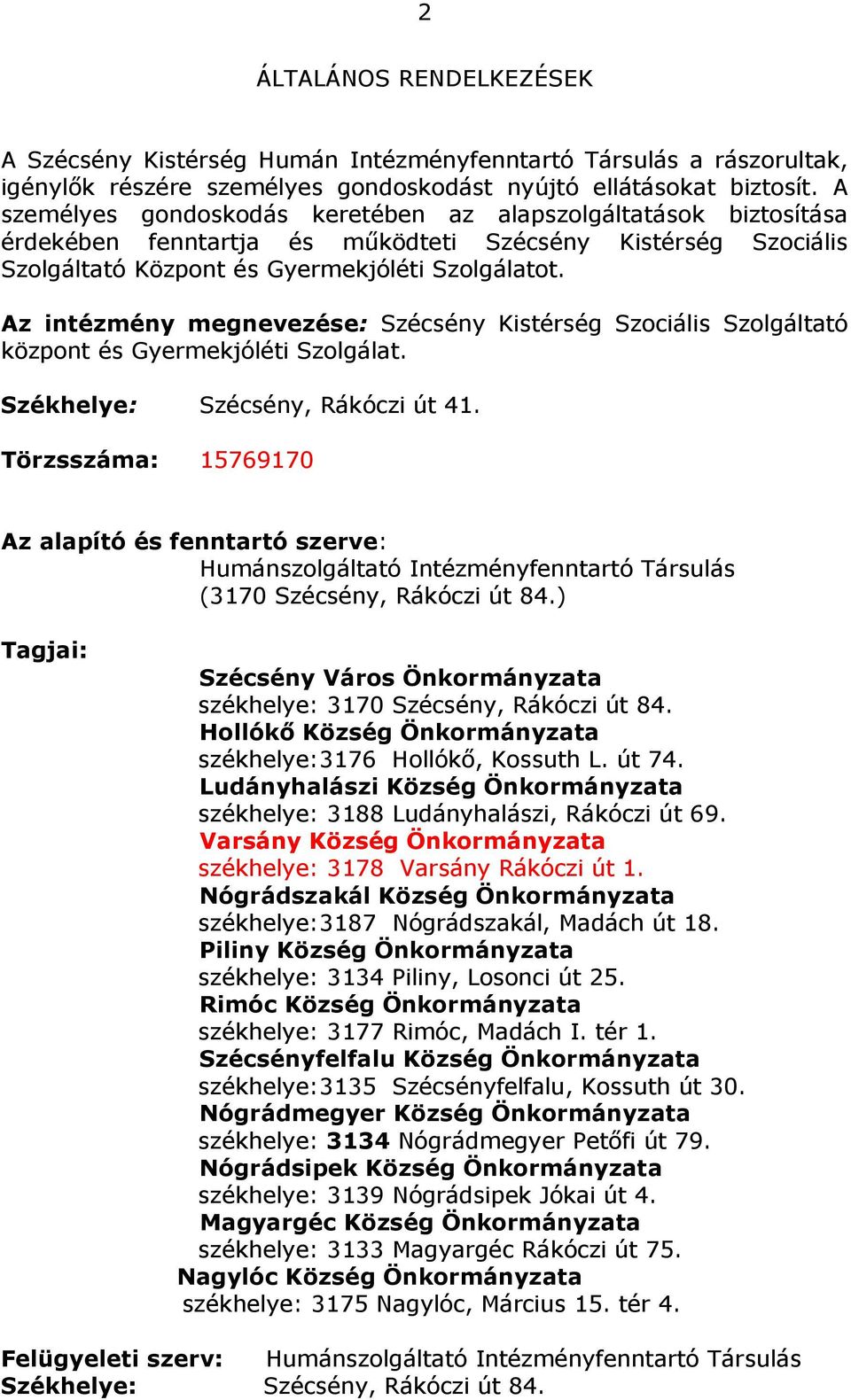 Az intézmény megnevezése: Szécsény Kistérség Szociális Szolgáltató központ és Gyermekjóléti Szolgálat. Székhelye: Szécsény, Rákóczi út 41.