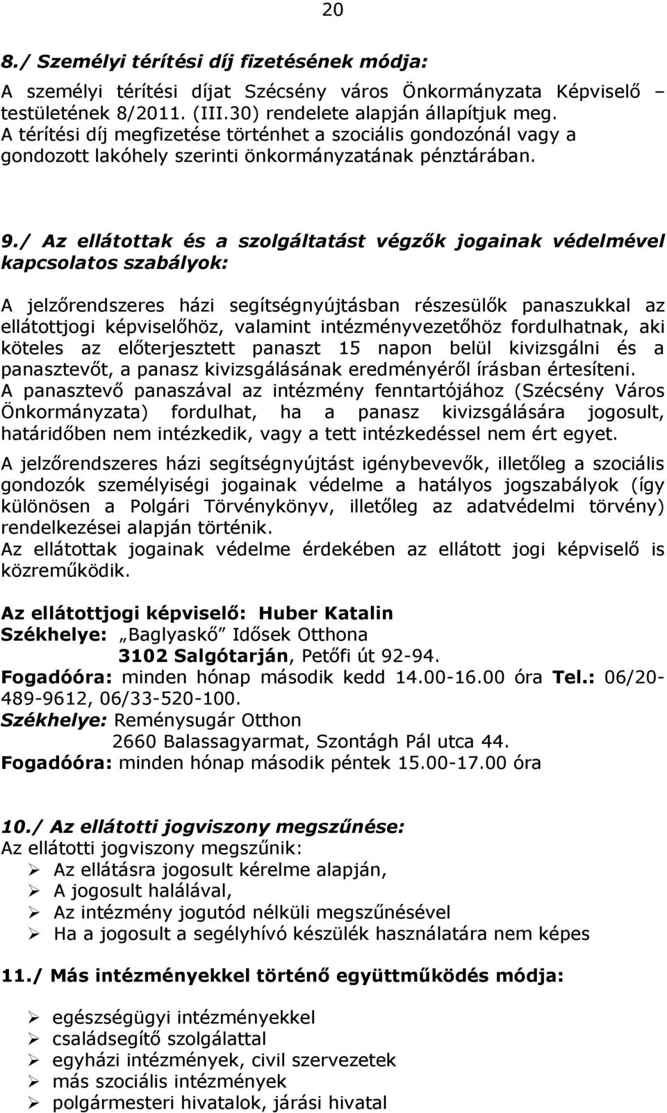 / Az ellátottak és a szolgáltatást végzők jogainak védelmével kapcsolatos szabályok: A jelzőrendszeres házi segítségnyújtásban részesülők panaszukkal az ellátottjogi képviselőhöz, valamint