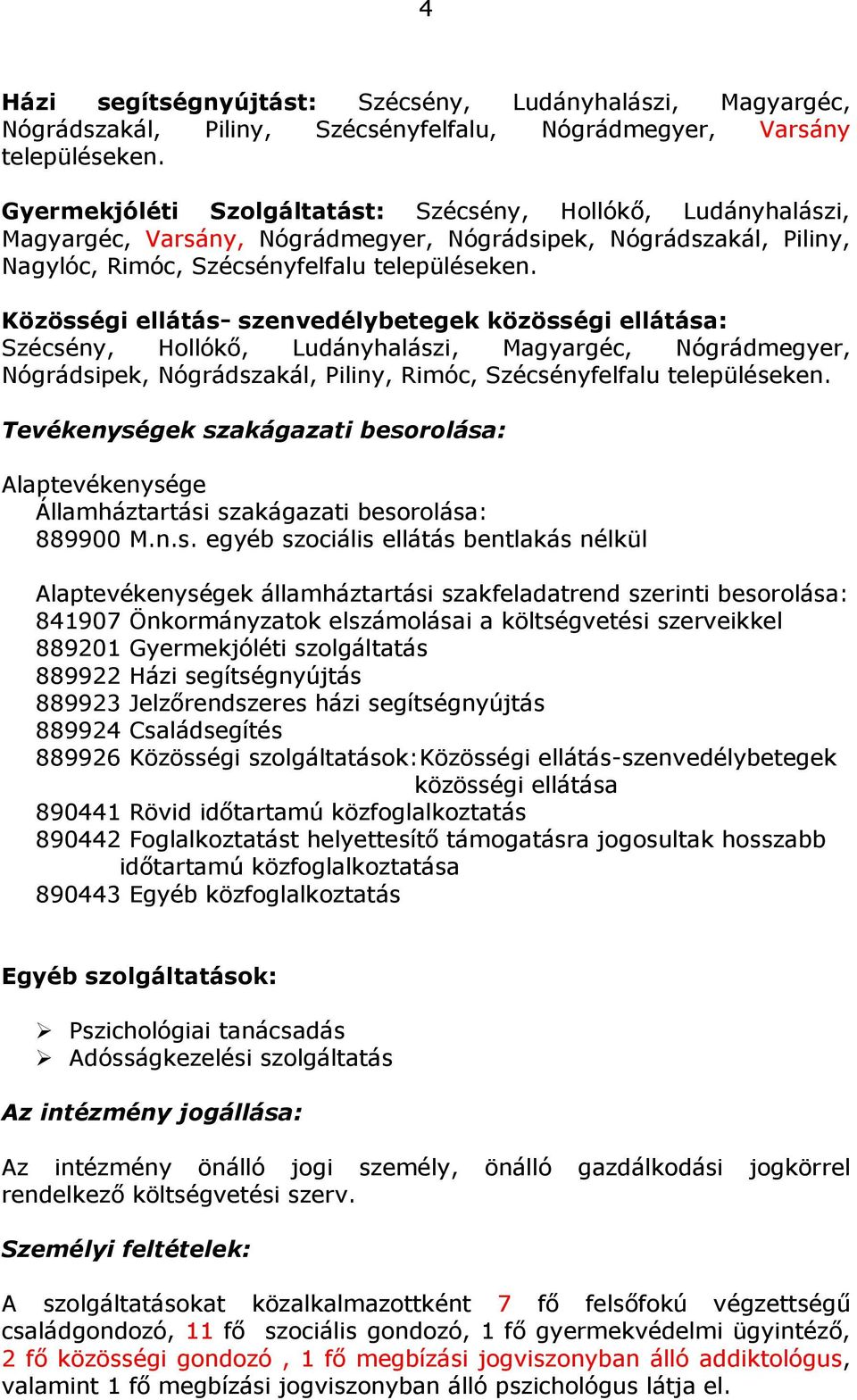 Közösségi ellátás- szenvedélybetegek közösségi ellátása: Szécsény, Hollókő, Ludányhalászi, Magyargéc, Nógrádmegyer, Nógrádsipek, Nógrádszakál, Piliny, Rimóc, Szécsényfelfalu településeken.