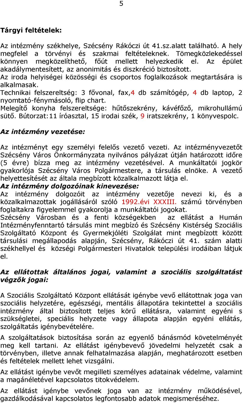 Az iroda helyiségei közösségi és csoportos foglalkozások megtartására is alkalmasak. Technikai felszereltség: 3 fővonal, fax,4 db számítógép, 4 db laptop, 2 nyomtató-fénymásoló, flip chart.